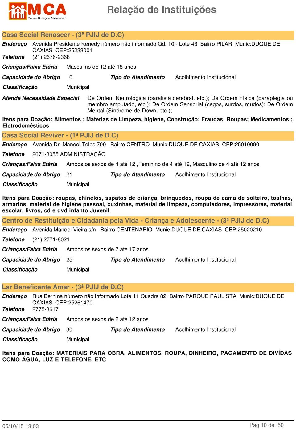 ); Itens para Doação: Alimentos ; Materias de Limpeza, higiene, Construção; Fraudas; Roupas; Medicamentos ; Eletrodomésticos Casa Social Reviver - (1ª PJIJ de D.C) Avenida Dr.