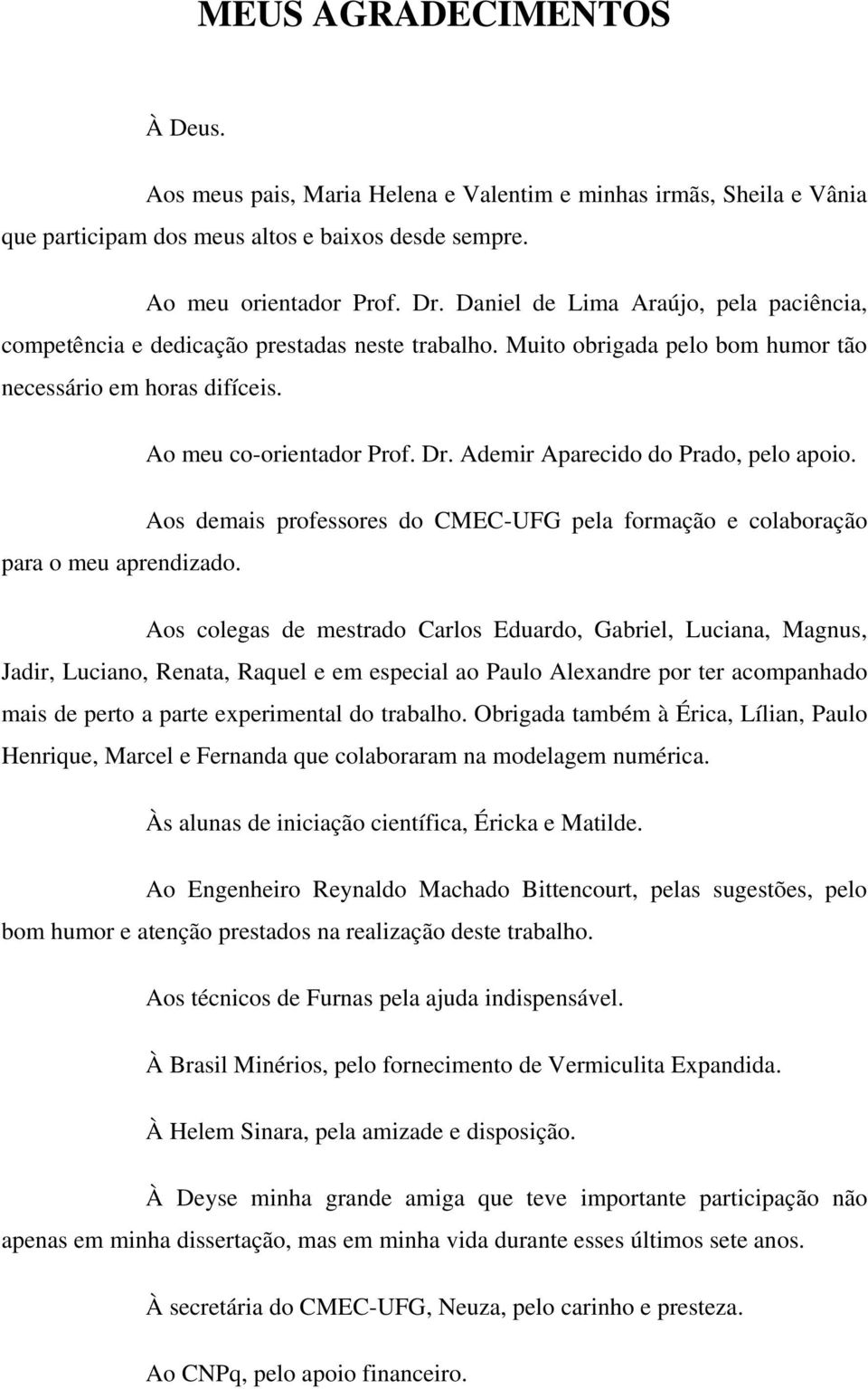 Ademir Aparecido do Prado, pelo apoio. Aos demais professores do CMEC-UFG pela formação e colaboração para o meu aprendizado.