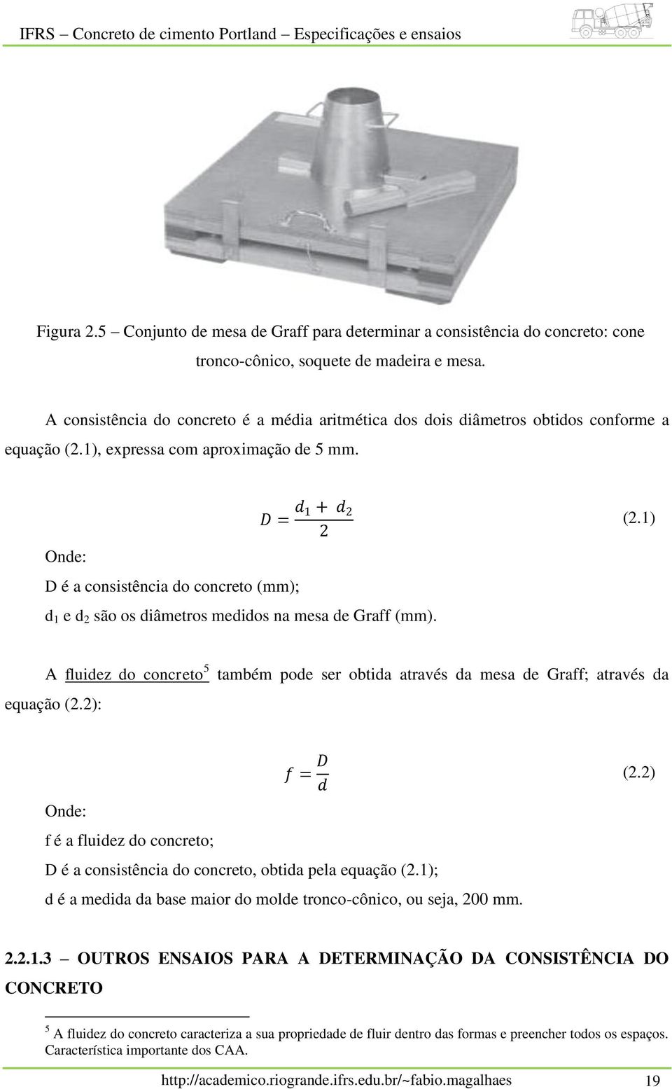 Onde: D é a consistência do concreto (mm); D = d 1 + d 2 2 d 1 e d 2 são os diâmetros medidos na mesa de Graff (mm). (2.