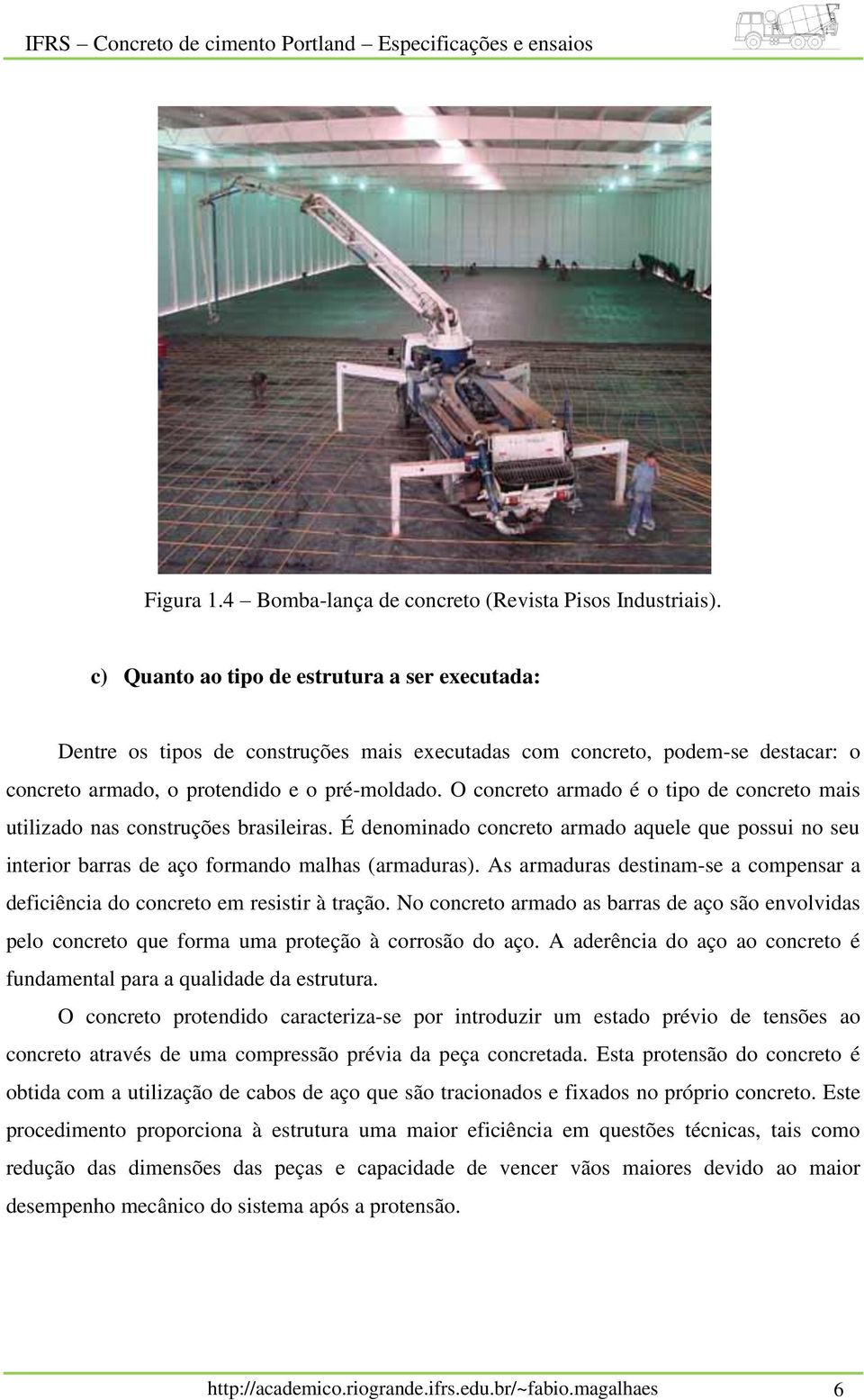 O concreto armado é o tipo de concreto mais utilizado nas construções brasileiras. É denominado concreto armado aquele que possui no seu interior barras de aço formando malhas (armaduras).