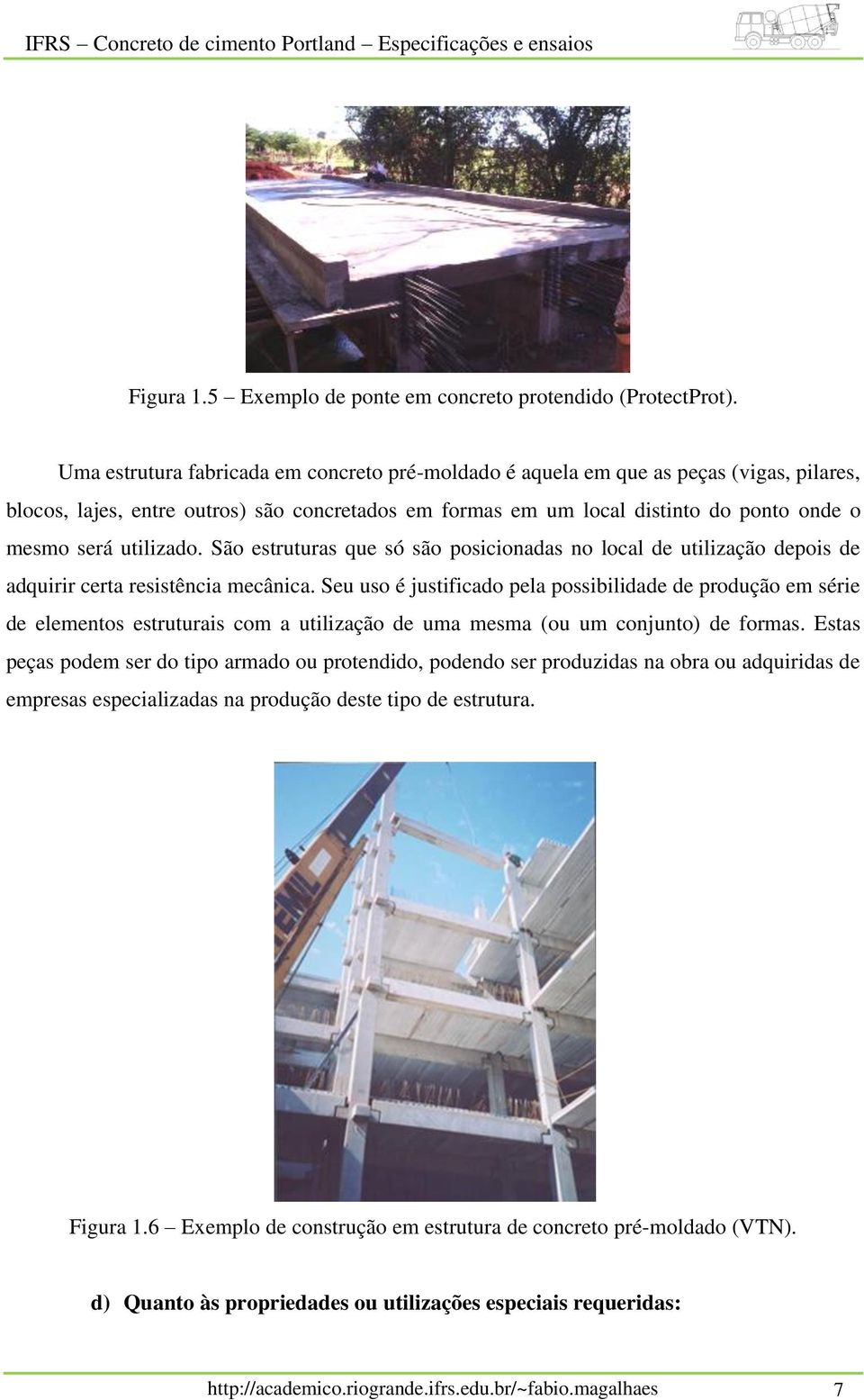 utilizado. São estruturas que só são posicionadas no local de utilização depois de adquirir certa resistência mecânica.