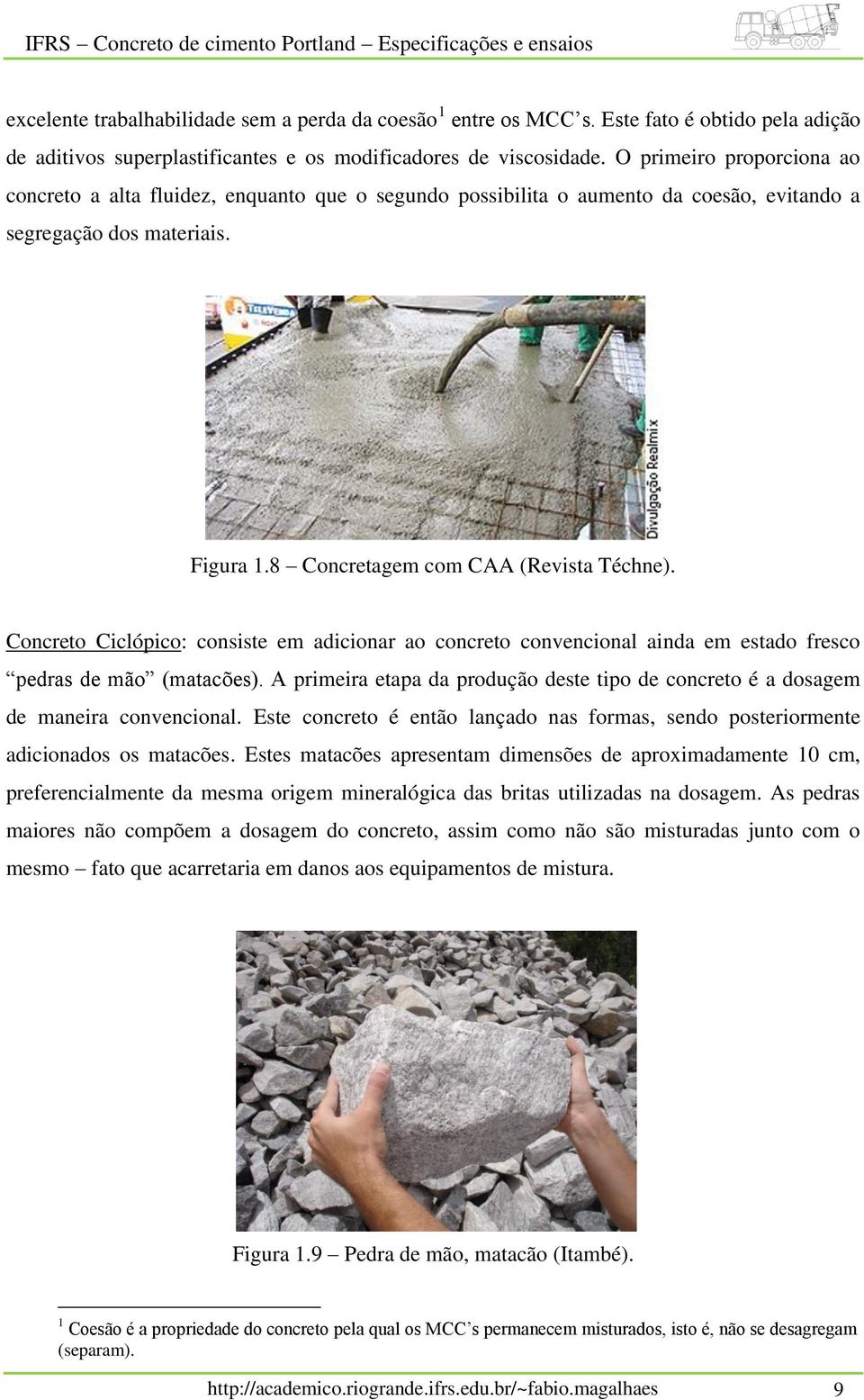 Concreto Ciclópico: consiste em adicionar ao concreto convencional ainda em estado fresco pedras de mão (matacões).