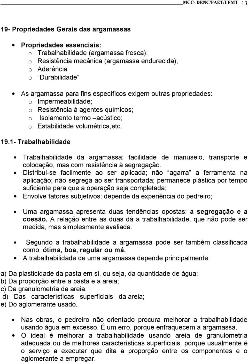 - Trabalhabilidade Trabalhabilidade da argamassa: facilidade de manuseio, transporte e colocação, mas com resistência à segregação.