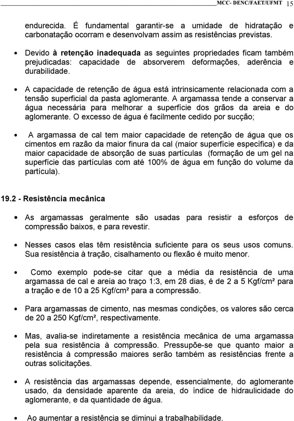 A capacidade de retenção de água está intrinsicamente relacionada com a tensão superficial da pasta aglomerante.