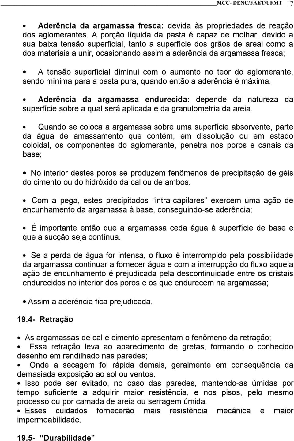 fresca; A tensão superficial diminui com o aumento no teor do aglomerante, sendo mínima para a pasta pura, quando então a aderência é máxima.