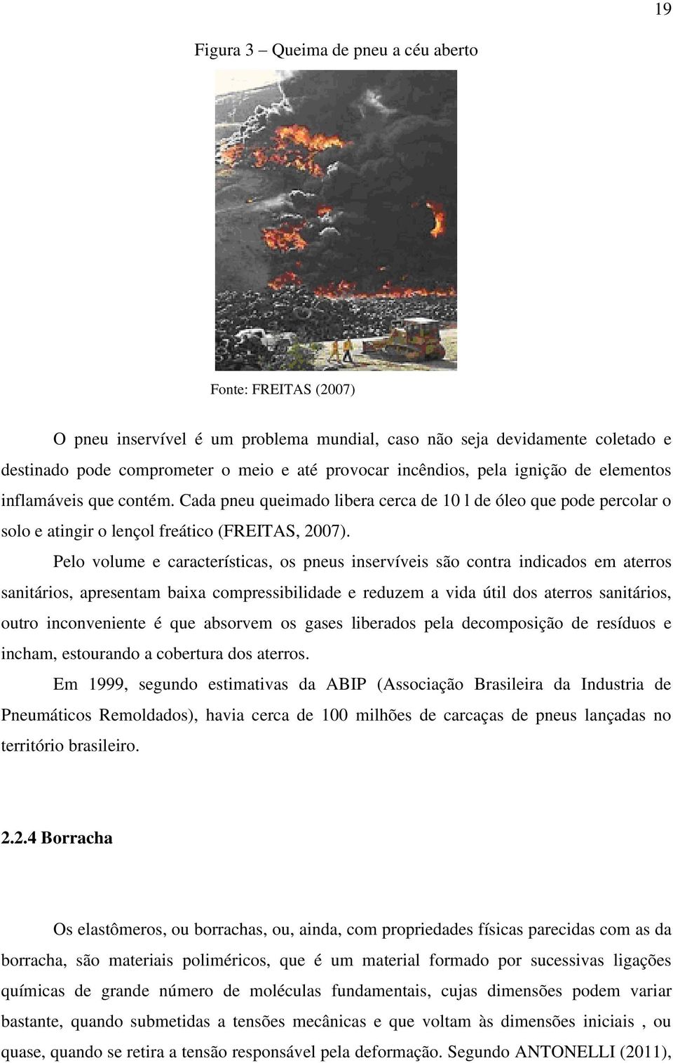 Pelo volume e características, os pneus inservíveis são contra indicados em aterros sanitários, apresentam baixa compressibilidade e reduzem a vida útil dos aterros sanitários, outro inconveniente é