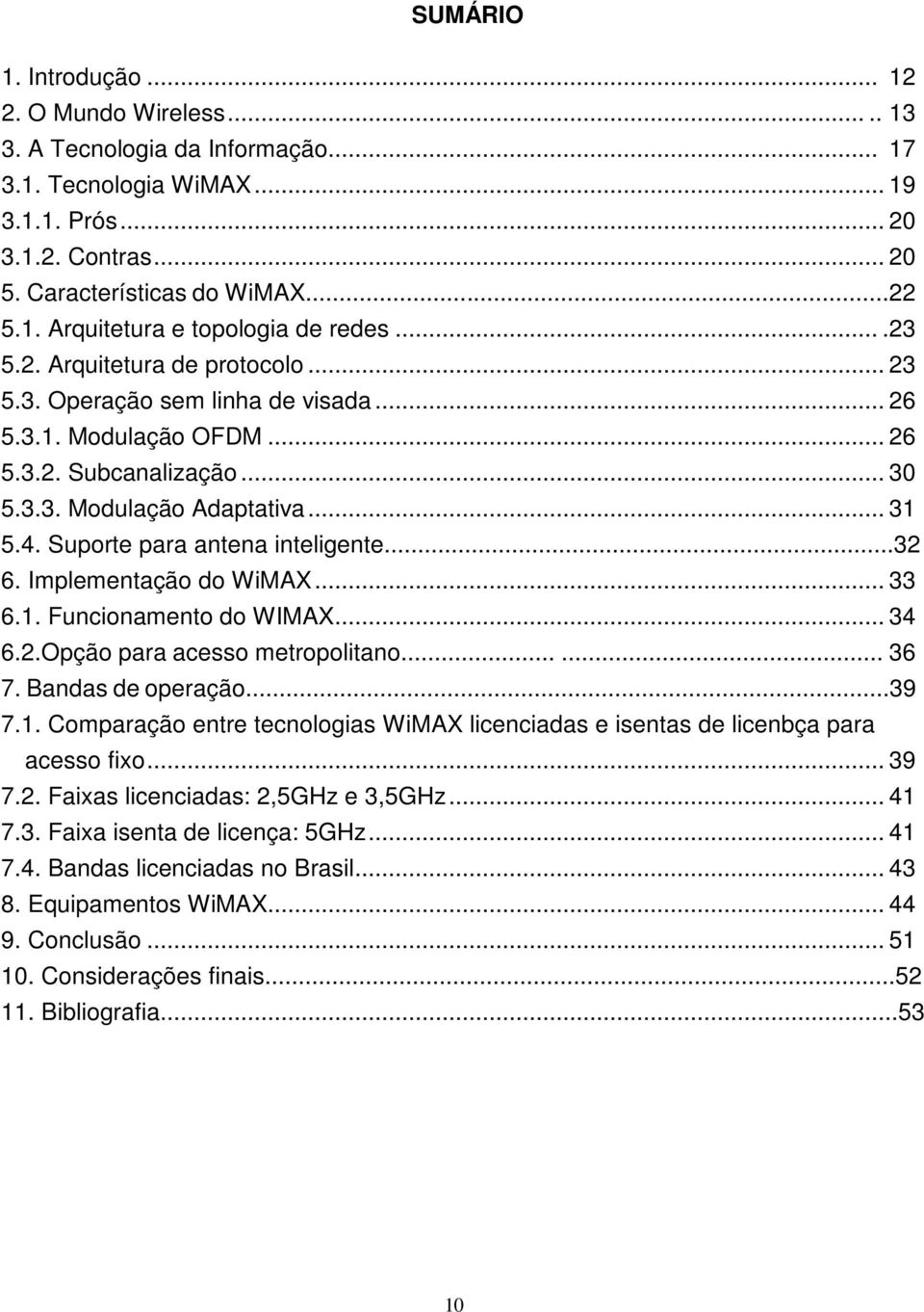 Suporte para antena inteligente...32 6. Implementação do WiMAX... 33 6.1. Funcionamento do WIMAX... 34 6.2.Opção para acesso metropolitano...... 36 7. Bandas de operação...39 7.1. Comparação entre tecnologias WiMAX licenciadas e isentas de licenbça para acesso fixo.