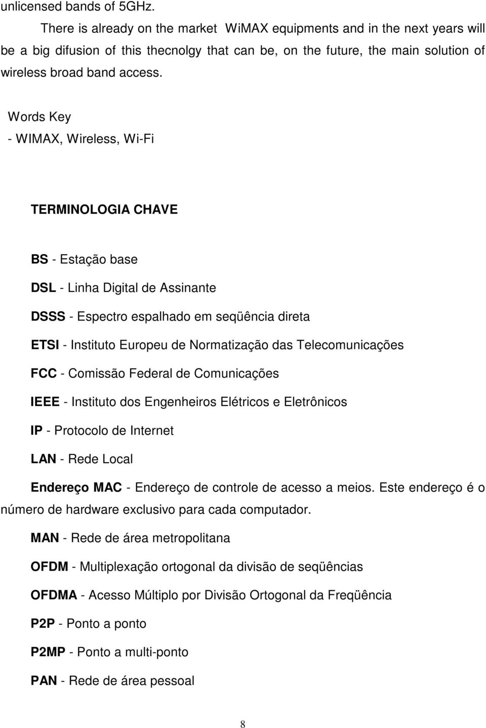 Words Key - WIMAX, Wireless, Wi-Fi TERMINOLOGIA CHAVE BS - Estação base DSL - Linha Digital de Assinante DSSS - Espectro espalhado em seqüência direta ETSI - Instituto Europeu de Normatização das