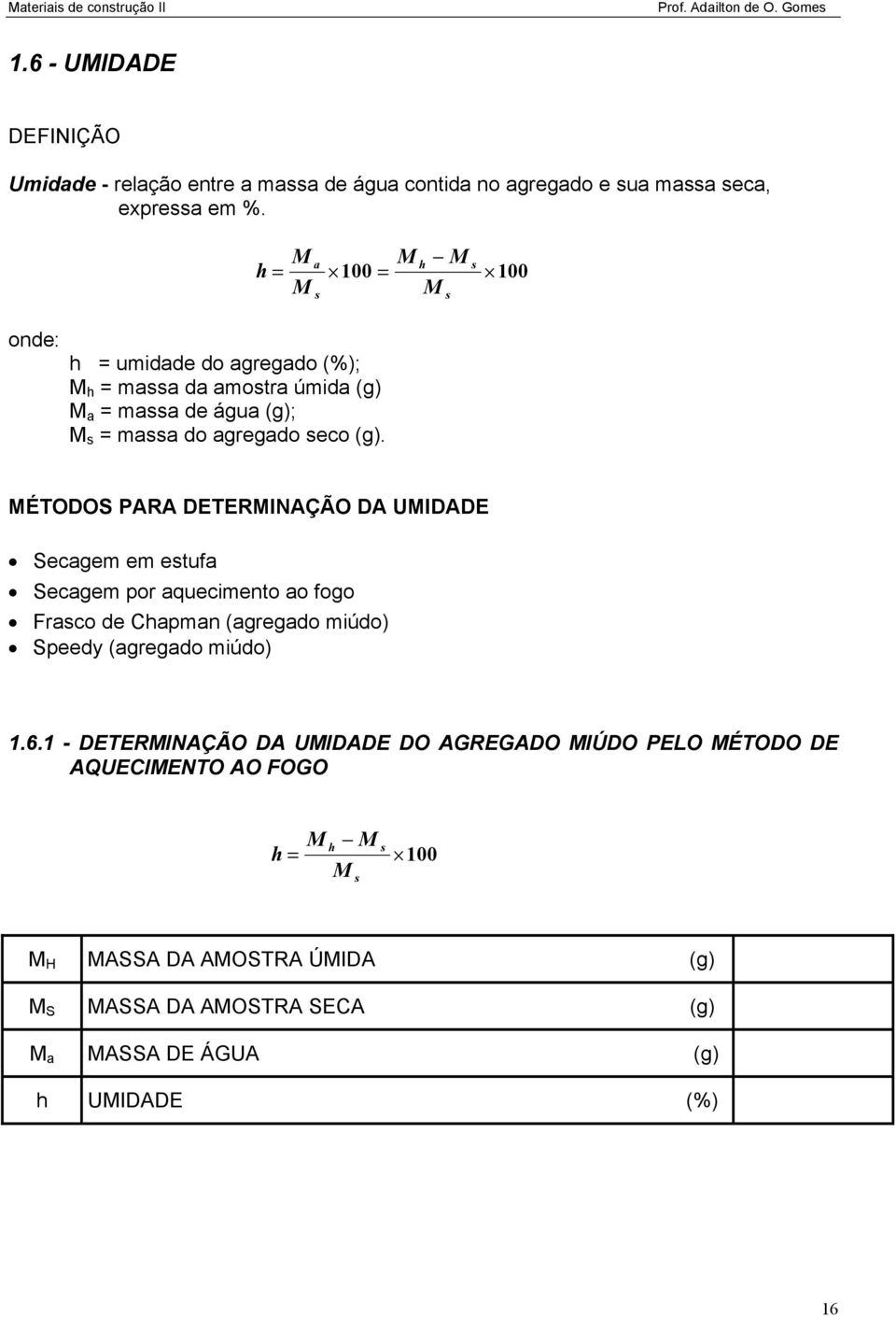 (g). MÉTODOS PARA DETERMINAÇÃO DA UMIDADE Secagem em estufa Secagem por aquecimento ao fogo Frasco de Chapman (agregado miúdo) Speedy (agregado miúdo) 1.6.