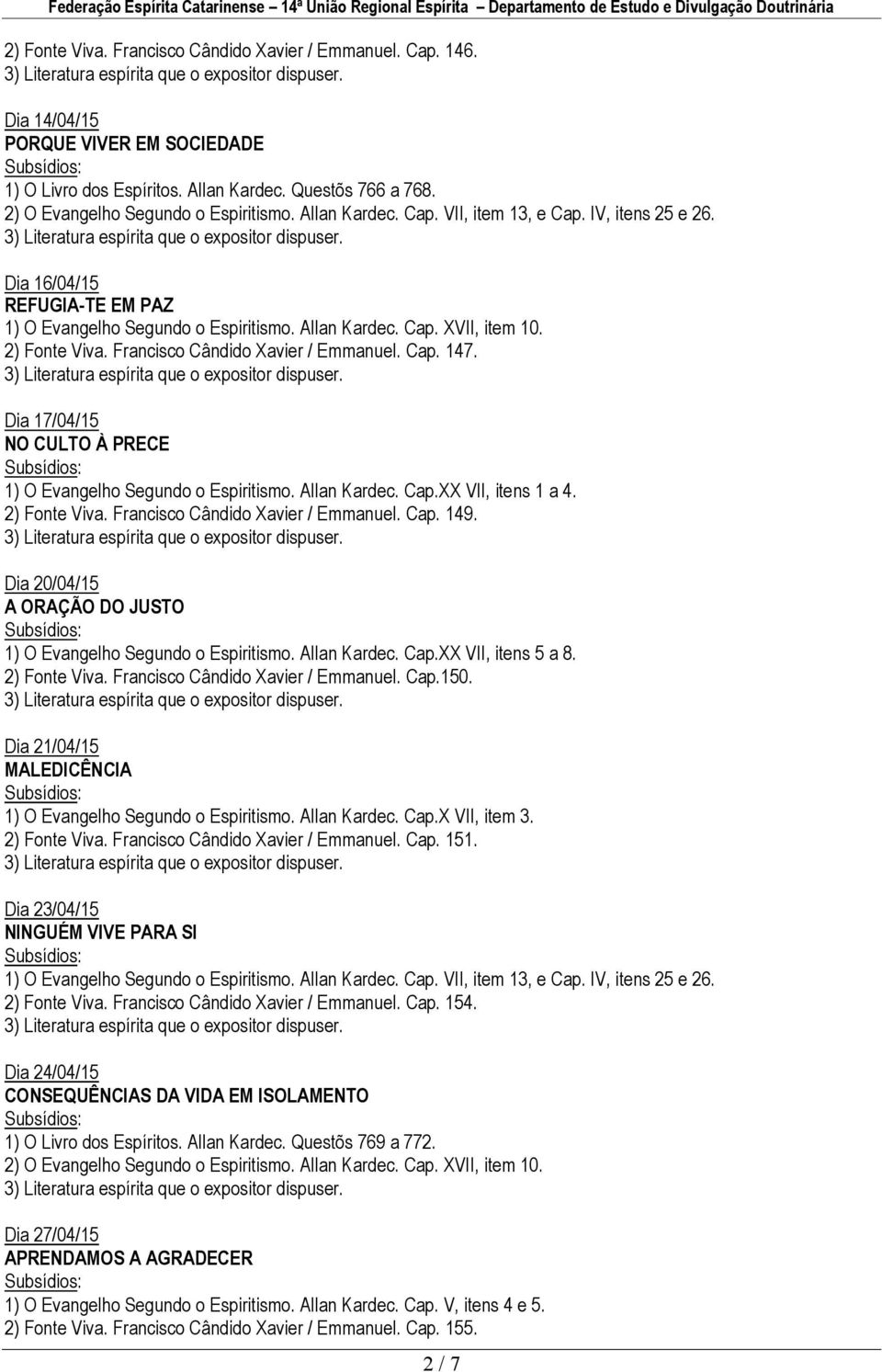 Francisco Cândido Xavier / Emmanuel. Cap. 147. Dia 17/04/15 NO CULTO À PRECE 1) O Evangelho Segundo o Espiritismo. Allan Kardec. Cap.XX VII, itens 1 a 4. 2) Fonte Viva.