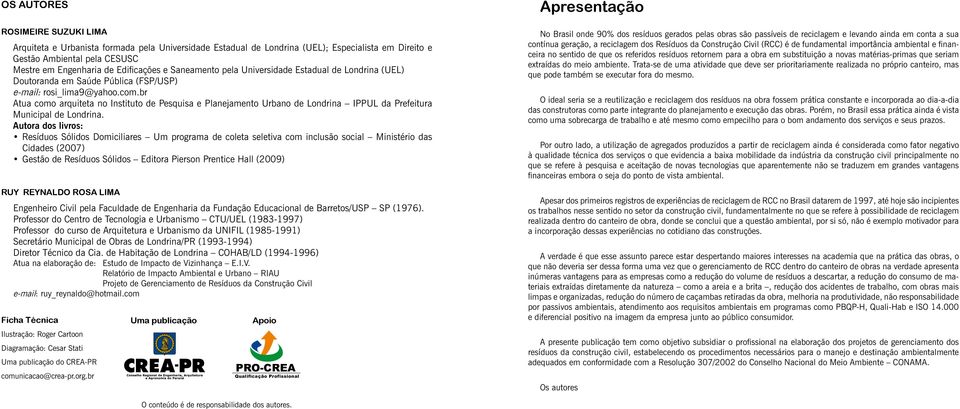 br Atua como arquiteta no Instituto de Pesquisa e Planejamento Urbano de Londrina IPPUL da Prefeitura Municipal de Londrina.