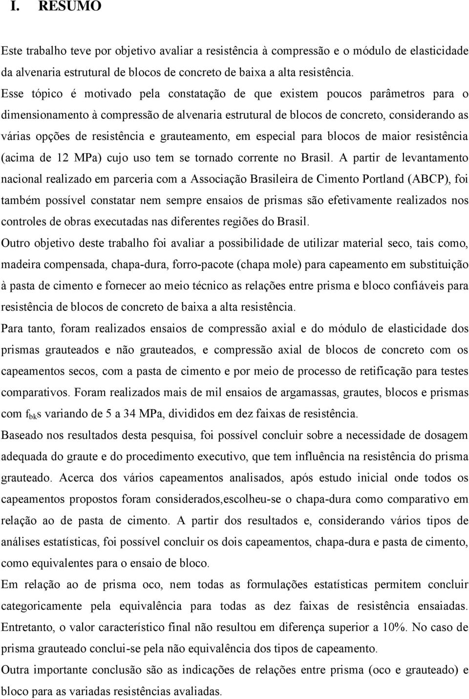 resistência e grauteamento, em especial para blocos de maior resistência (acima de 12 MPa) cujo uso tem se tornado corrente no Brasil.