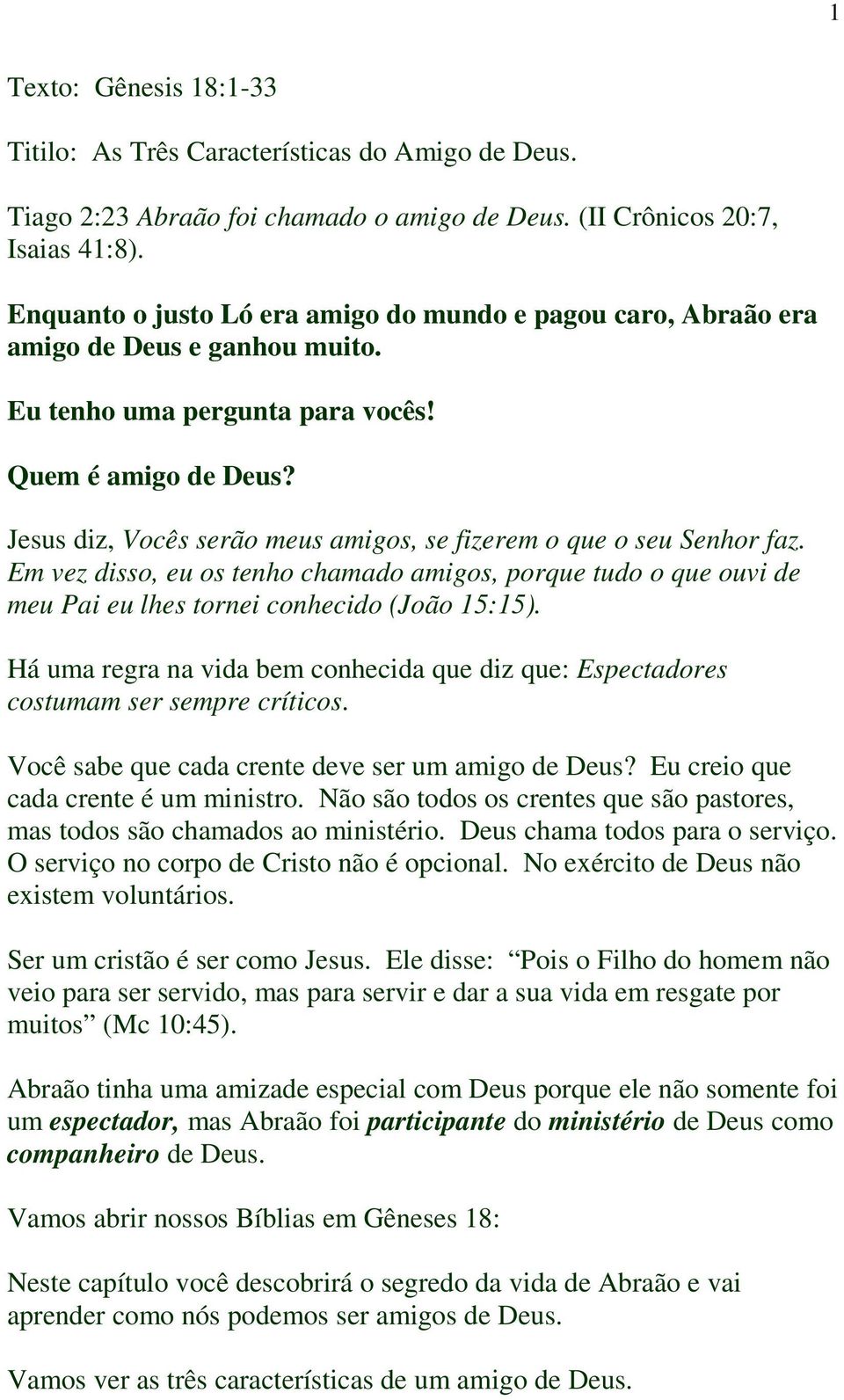 Jesus diz, Vocês serão meus amigos, se fizerem o que o seu Senhor faz. Em vez disso, eu os tenho chamado amigos, porque tudo o que ouvi de meu Pai eu lhes tornei conhecido (João 15:15).