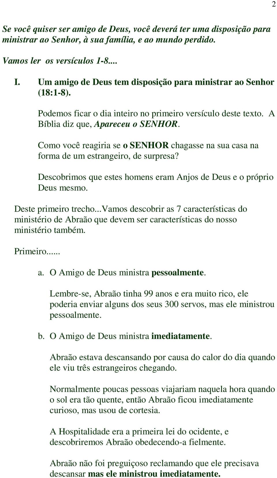 Como você reagiria se o SENHOR chagasse na sua casa na forma de um estrangeiro, de surpresa? Descobrimos que estes homens eram Anjos de Deus e o próprio Deus mesmo. Deste primeiro trecho.