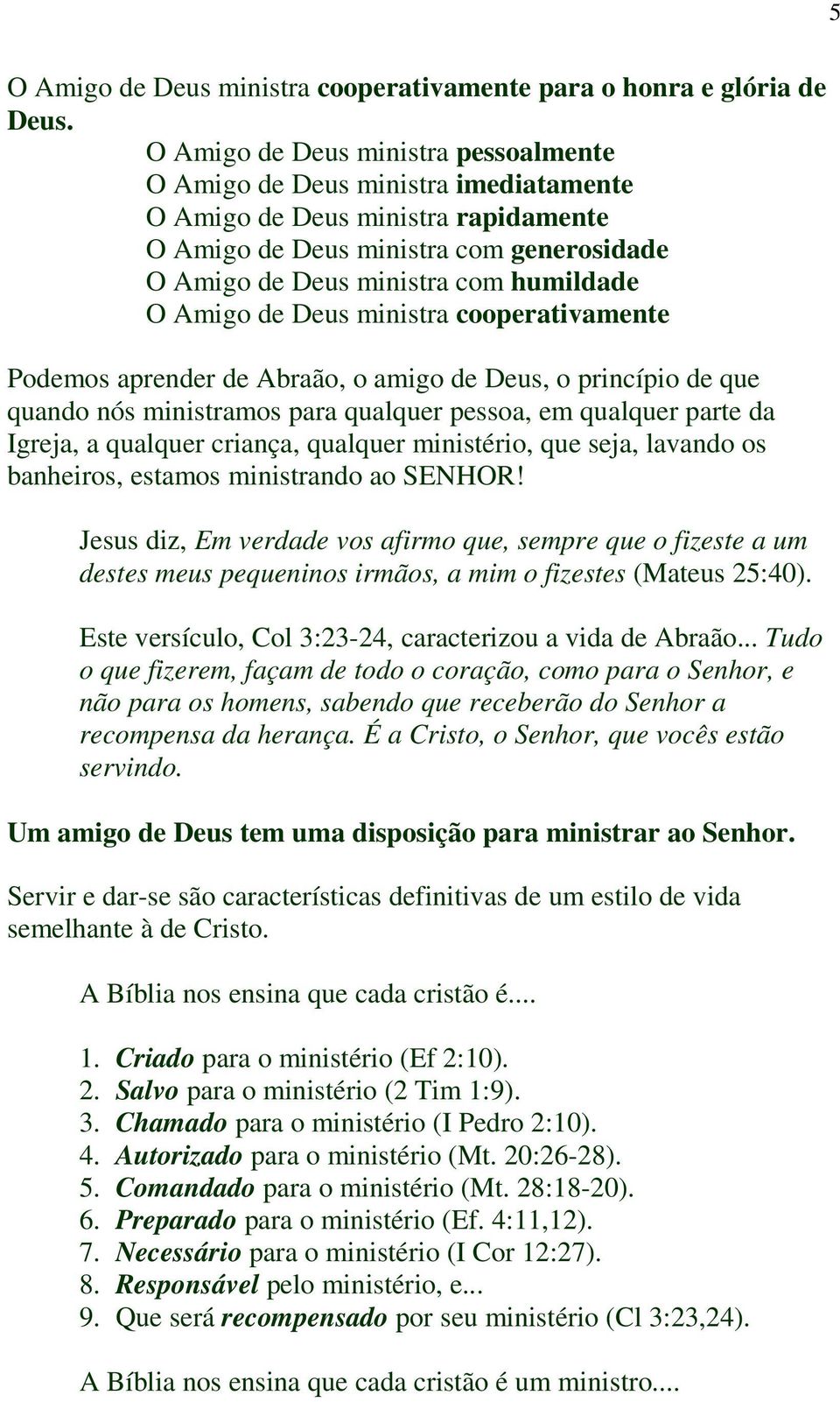 Amigo de Deus ministra cooperativamente Podemos aprender de Abraão, o amigo de Deus, o princípio de que quando nós ministramos para qualquer pessoa, em qualquer parte da Igreja, a qualquer criança,