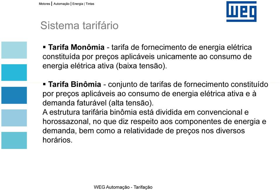 Tarifa Binômia - conjunto de tarifas de fornecimento constituído por preços aplicáveis ao consumo de energia elétrica ativa e à
