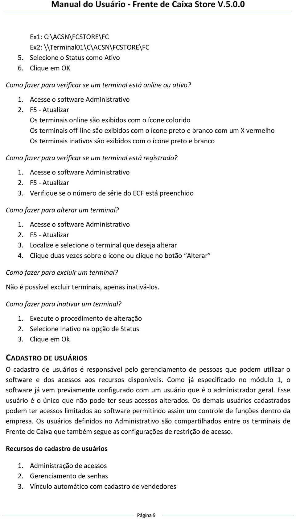 preto e branco Como fazer para verificar se um terminal está registrado? 2. F5 - Atualizar 3. Verifique se o número de série do ECF está preenchido Como fazer para alterar um terminal? 2. F5 - Atualizar 3. Localize e selecione o terminal que deseja alterar 4.