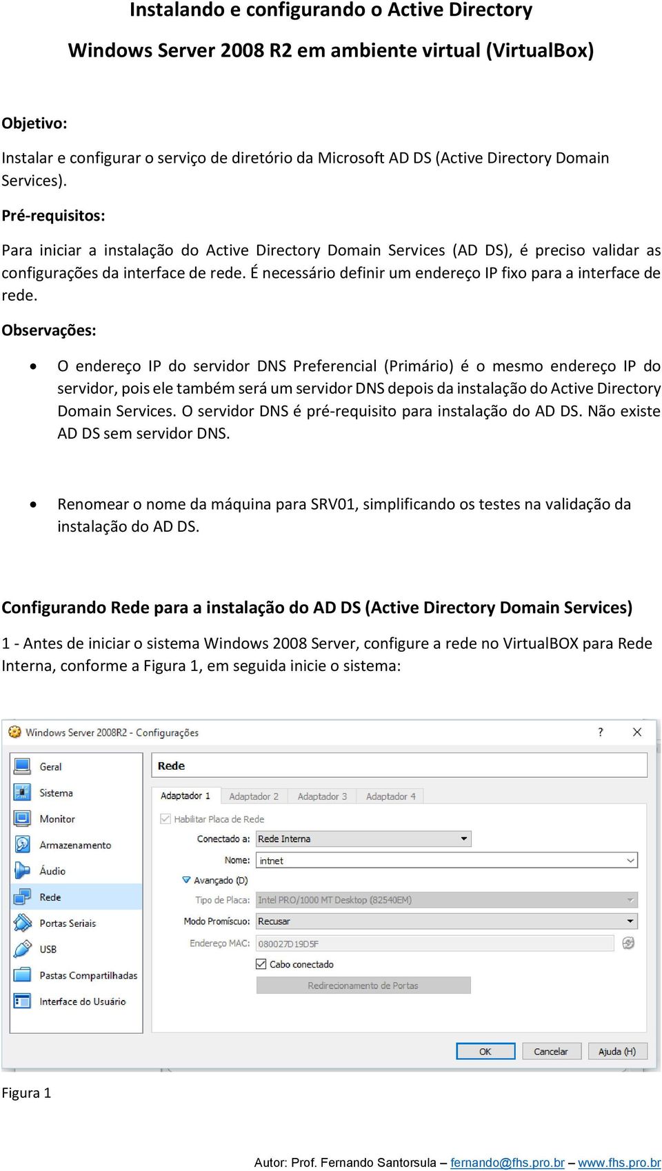 É necessário definir um endereço IP fixo para a interface de rede.