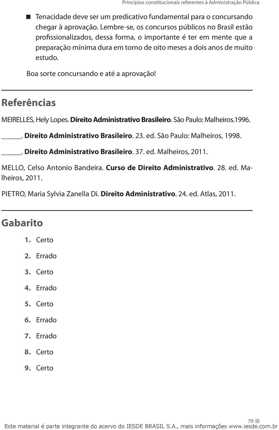 Boa sorte concursando e até a aprovação! Referências MEIRELLES, Hely Lopes. Direito Administrativo Brasileiro. São Paulo: Malheiros.1996.. Direito Administrativo Brasileiro. 23. ed.