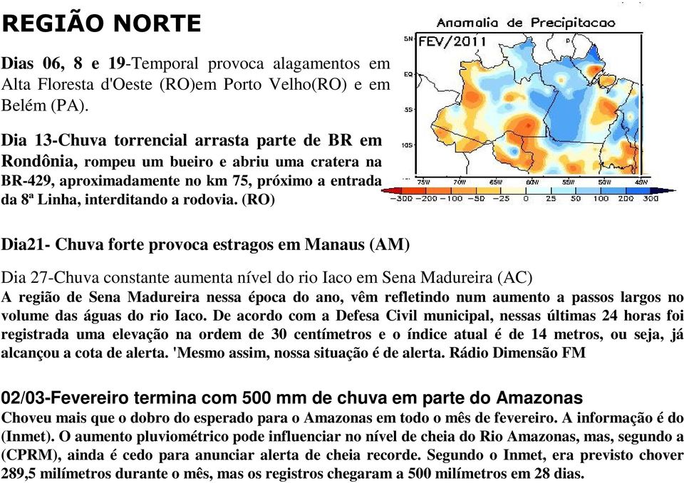 (RO) Dia21- Chuva forte provoca estragos em Manaus (AM) Dia 27-Chuva constante aumenta nível do rio Iaco em Sena Madureira (AC) A região de Sena Madureira nessa época do ano, vêm refletindo num
