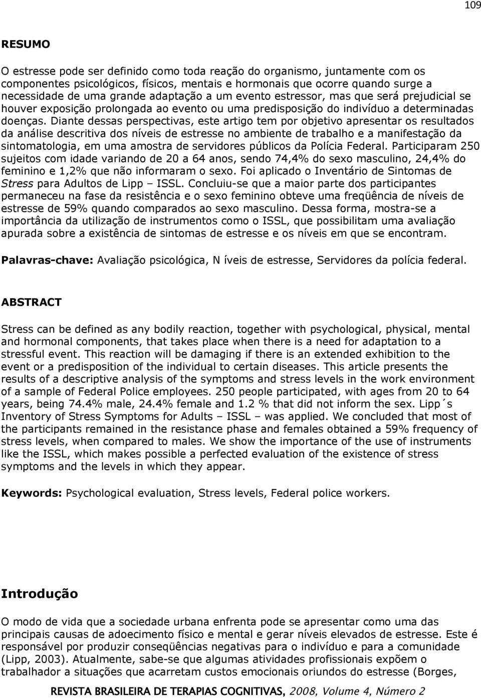 Diante dessas perspectivas, este artigo tem por objetivo apresentar os resultados da análise descritiva dos níveis de estresse no ambiente de trabalho e a manifestação da sintomatologia, em uma