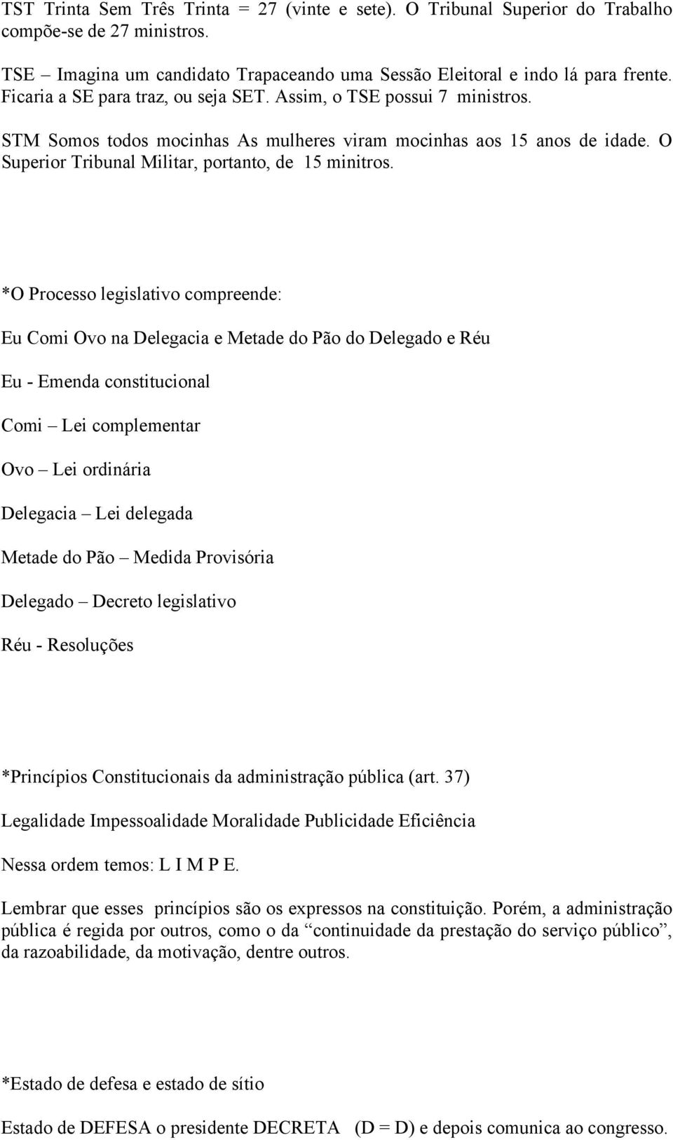 *O Processo legislativo compreende: Eu Comi Ovo na Delegacia e Metade do Pão do Delegado e Réu Eu - Emenda constitucional Comi Lei complementar Ovo Lei ordinária Delegacia Lei delegada Metade do Pão