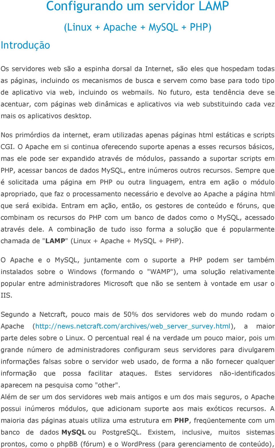 No futuro, esta tendência deve se acentuar, com páginas web dinâmicas e aplicativos via web substituindo cada vez mais os aplicativos desktop.