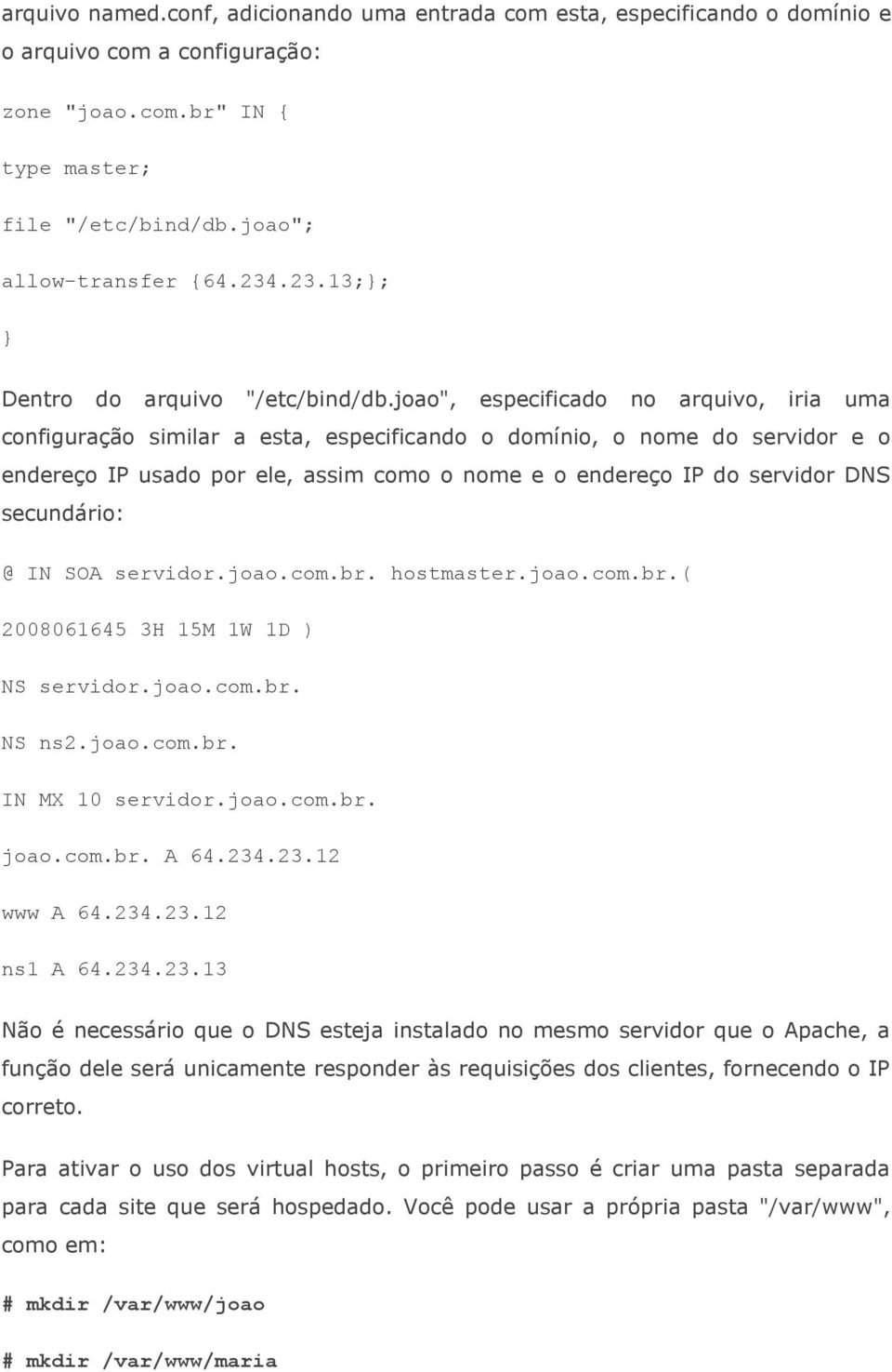 joao", especificado no arquivo, iria uma configuração similar a esta, especificando o domínio, o nome do servidor e o endereço IP usado por ele, assim como o nome e o endereço IP do servidor DNS