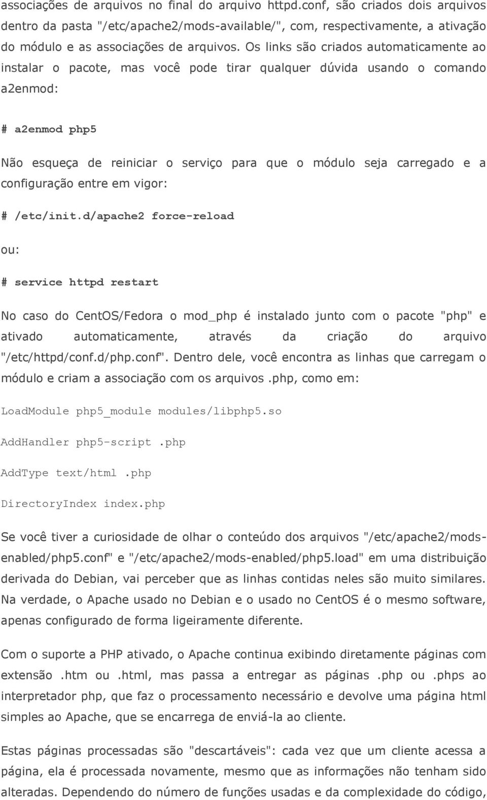 Os links são criados automaticamente ao instalar o pacote, mas você pode tirar qualquer dúvida usando o comando a2enmod: # a2enmod php5 Não esqueça de reiniciar o serviço para que o módulo seja