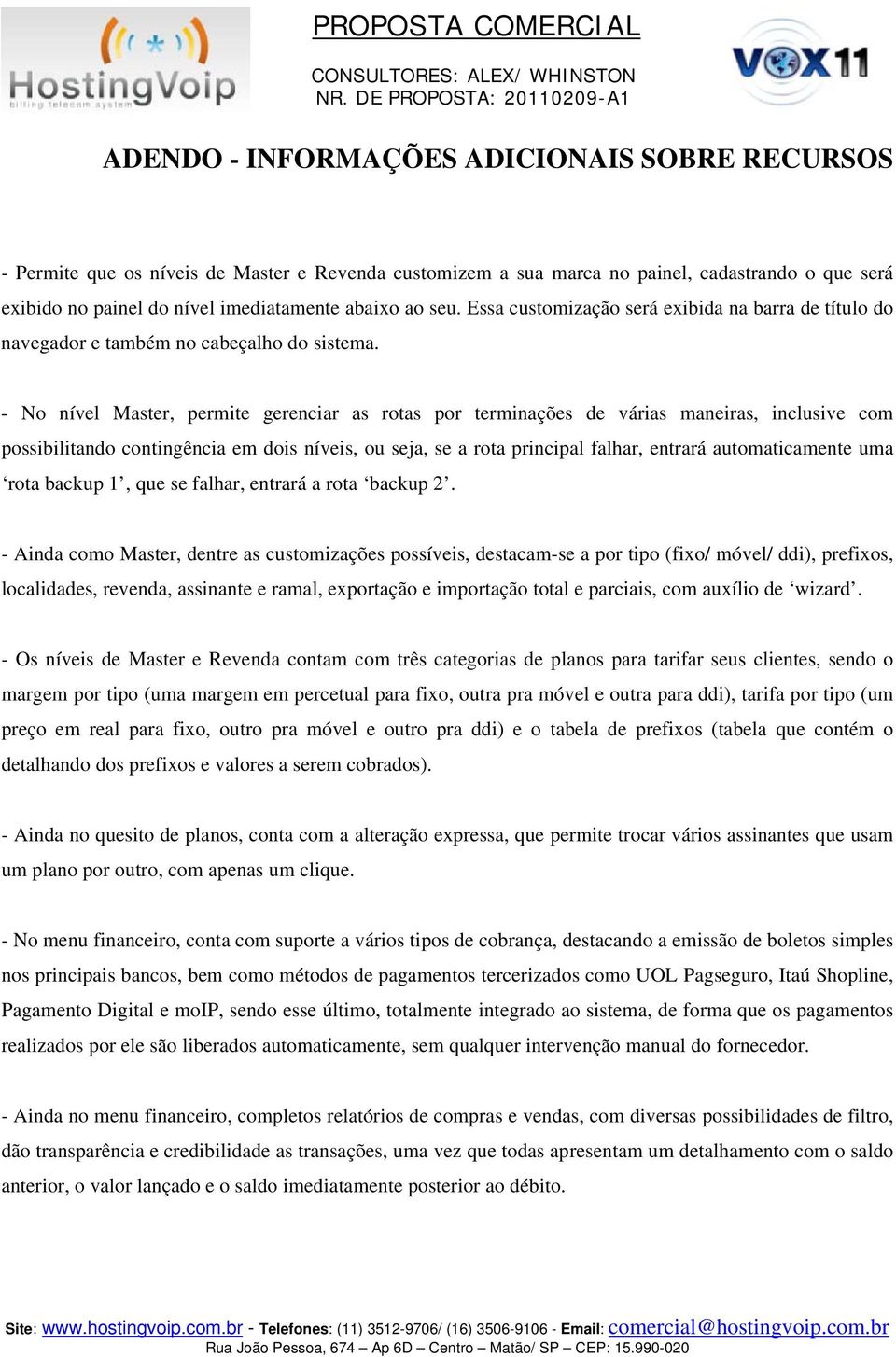 - No nível Master, permite gerenciar as rotas por terminações de várias maneiras, inclusive com possibilitando contingência em dois níveis, ou seja, se a rota principal falhar, entrará