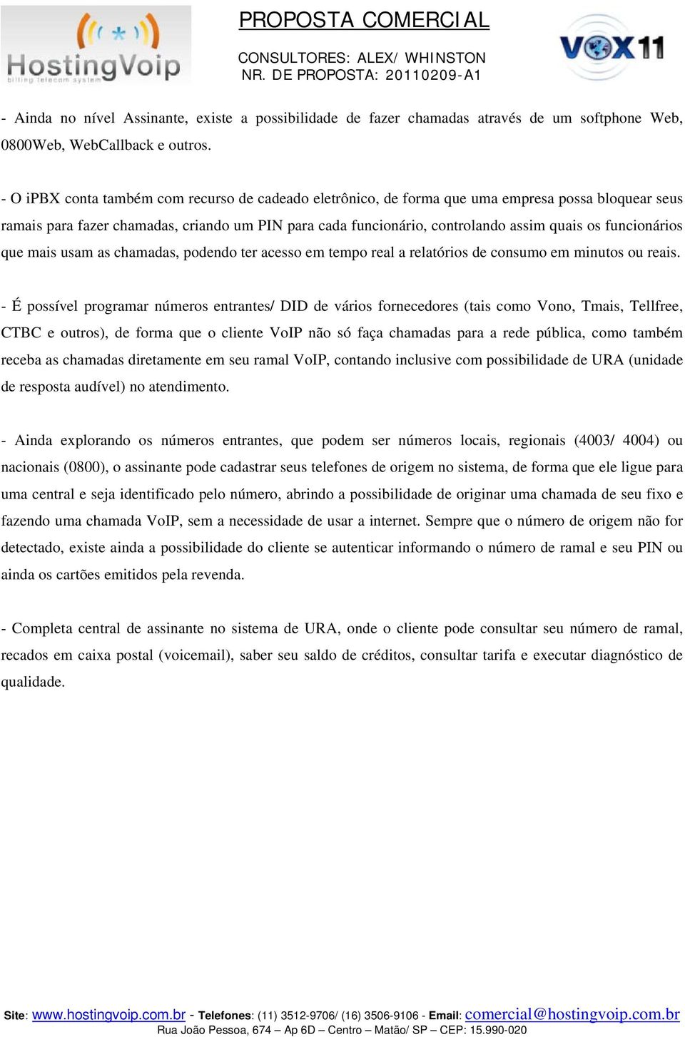 funcionários que mais usam as chamadas, podendo ter acesso em tempo real a relatórios de consumo em minutos ou reais.