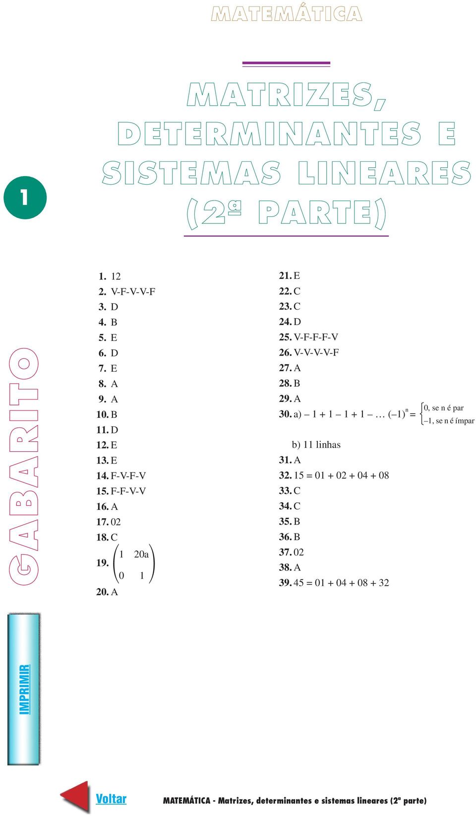 D 5. V-F-F-F-V 6. V-V-V-V-F 7. A 8. B 9. A 3. a) + + ( ) n = b) linhas 3. A 3. 5 = + + 4 + 8 33.