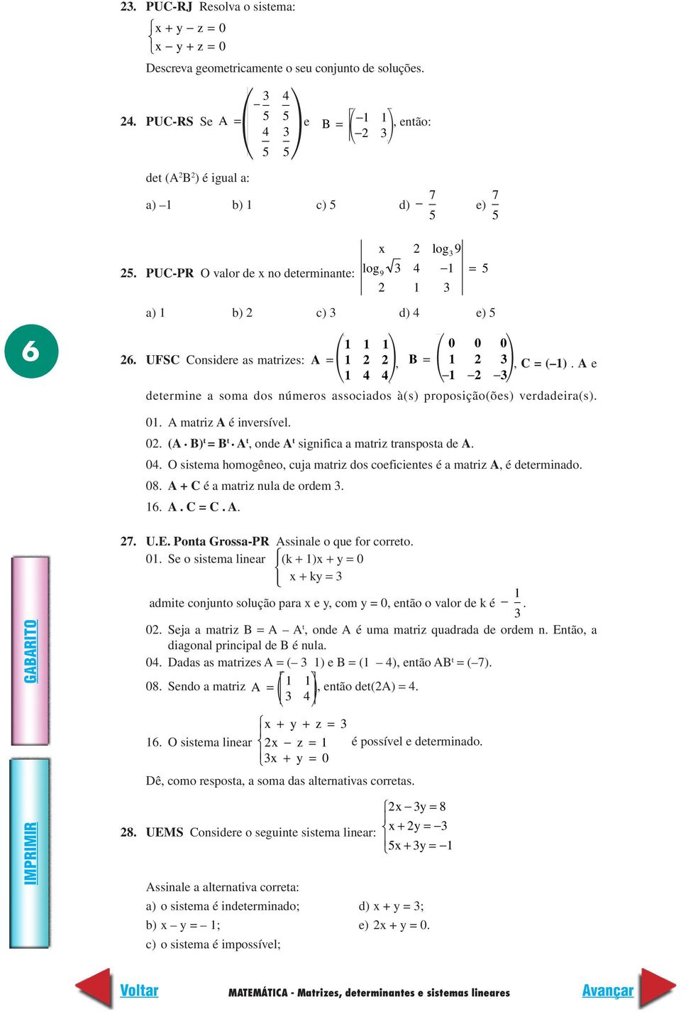 A e determine a soma dos números associados à(s) proposição(ões) verdadeira(s).. A matriz A é inversível.. (A. B) t = B t. A t, onde A t significa a matriz transposta de A. 4.