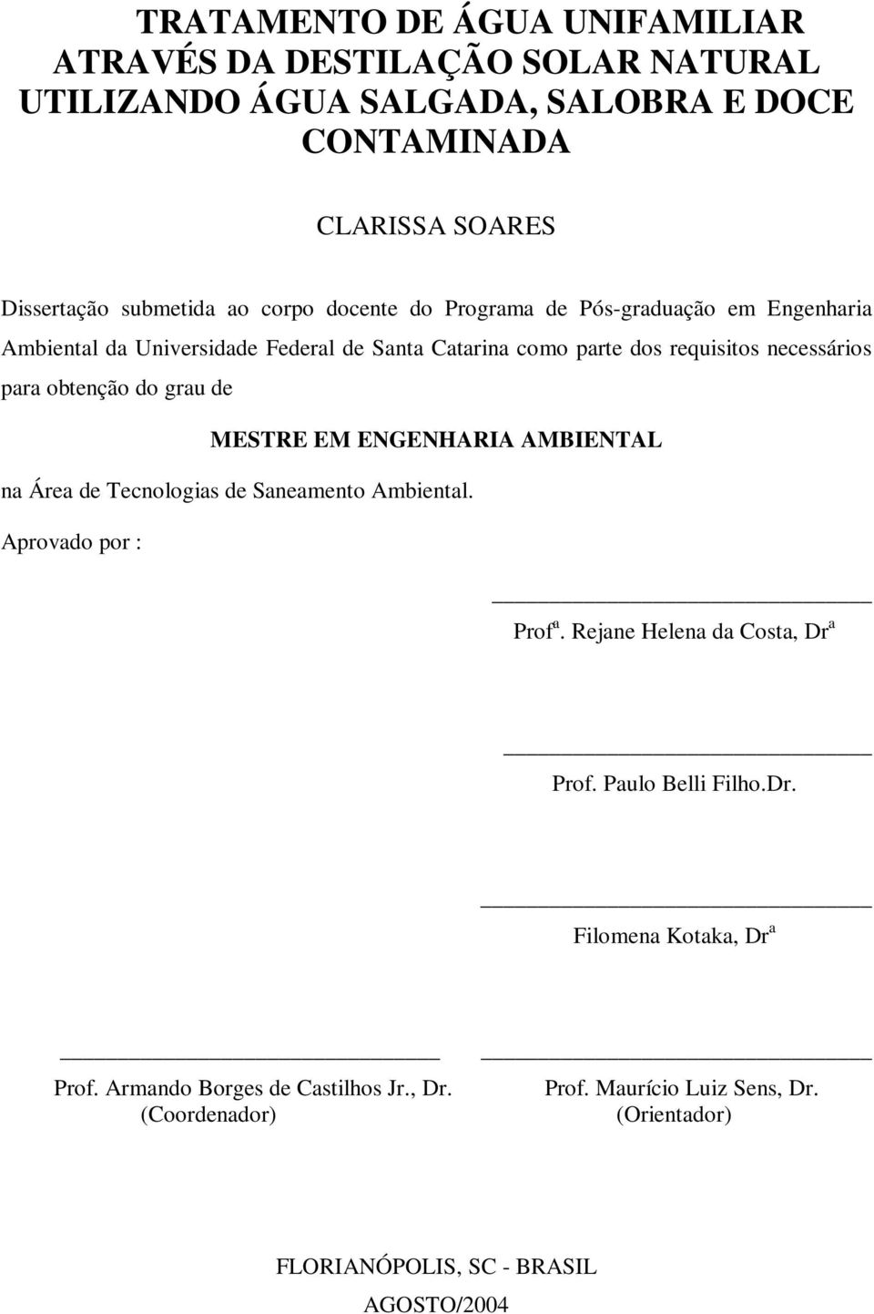 do grau de MESTRE EM ENGENHARIA AMBIENTAL na Área de Tecnologias de Saneamento Ambiental. Aprovado por : Prof a. Rejane Helena da Costa, Dr a Prof.