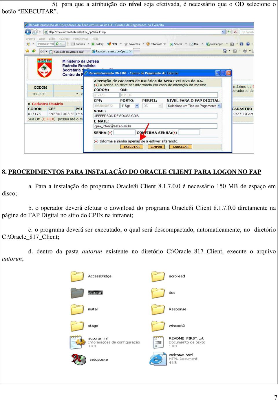 0 é necessário 150 MB de espaço em b. o operador deverá efetuar o download do programa Oracle8i Client 8.1.7.0.0 diretamente na página do FAP Digital no sítio do CPEx na intranet; c.