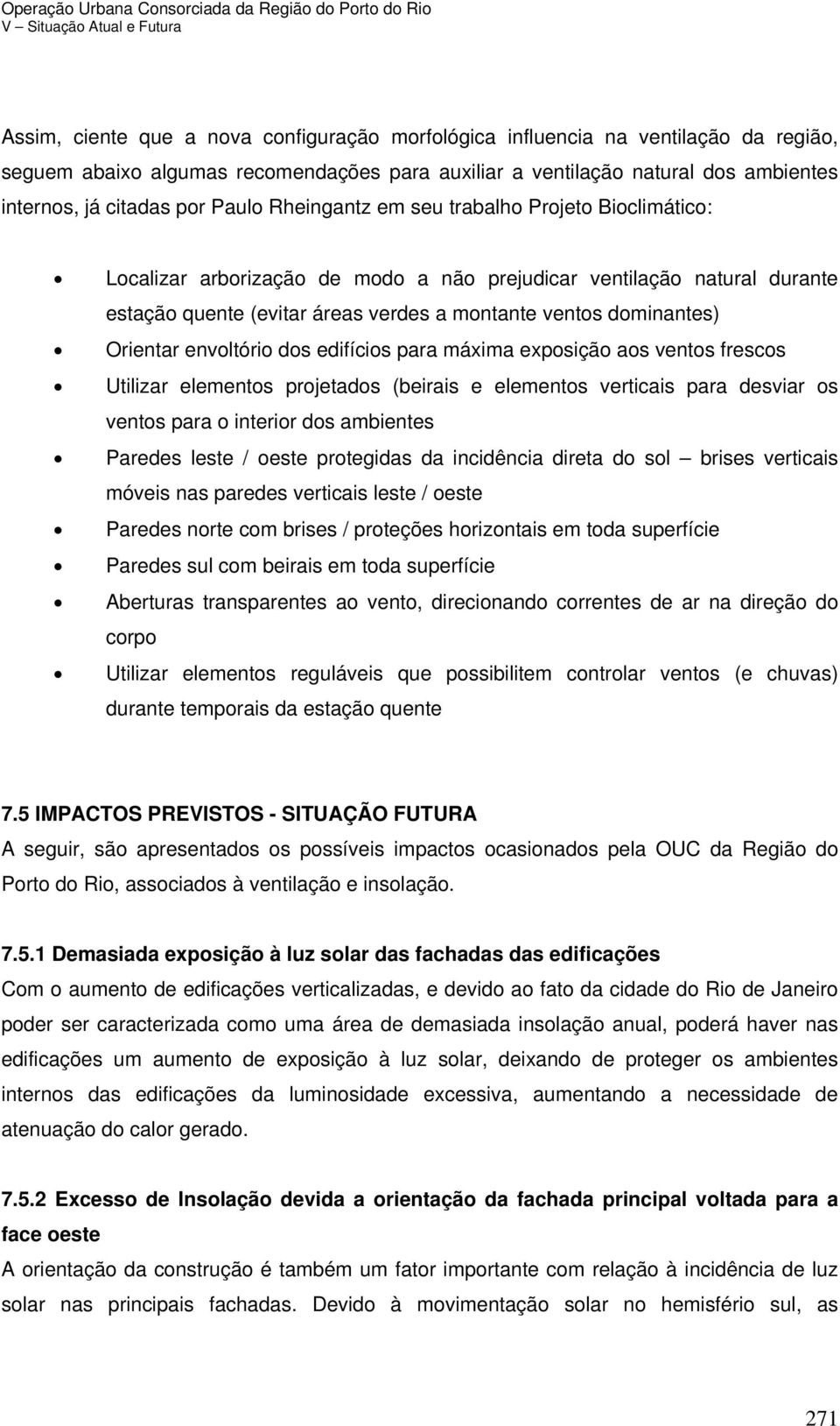 Orientar envoltório dos edifícios para máxima exposição aos ventos frescos Utilizar elementos projetados (beirais e elementos verticais para desviar os ventos para o interior dos ambientes Paredes