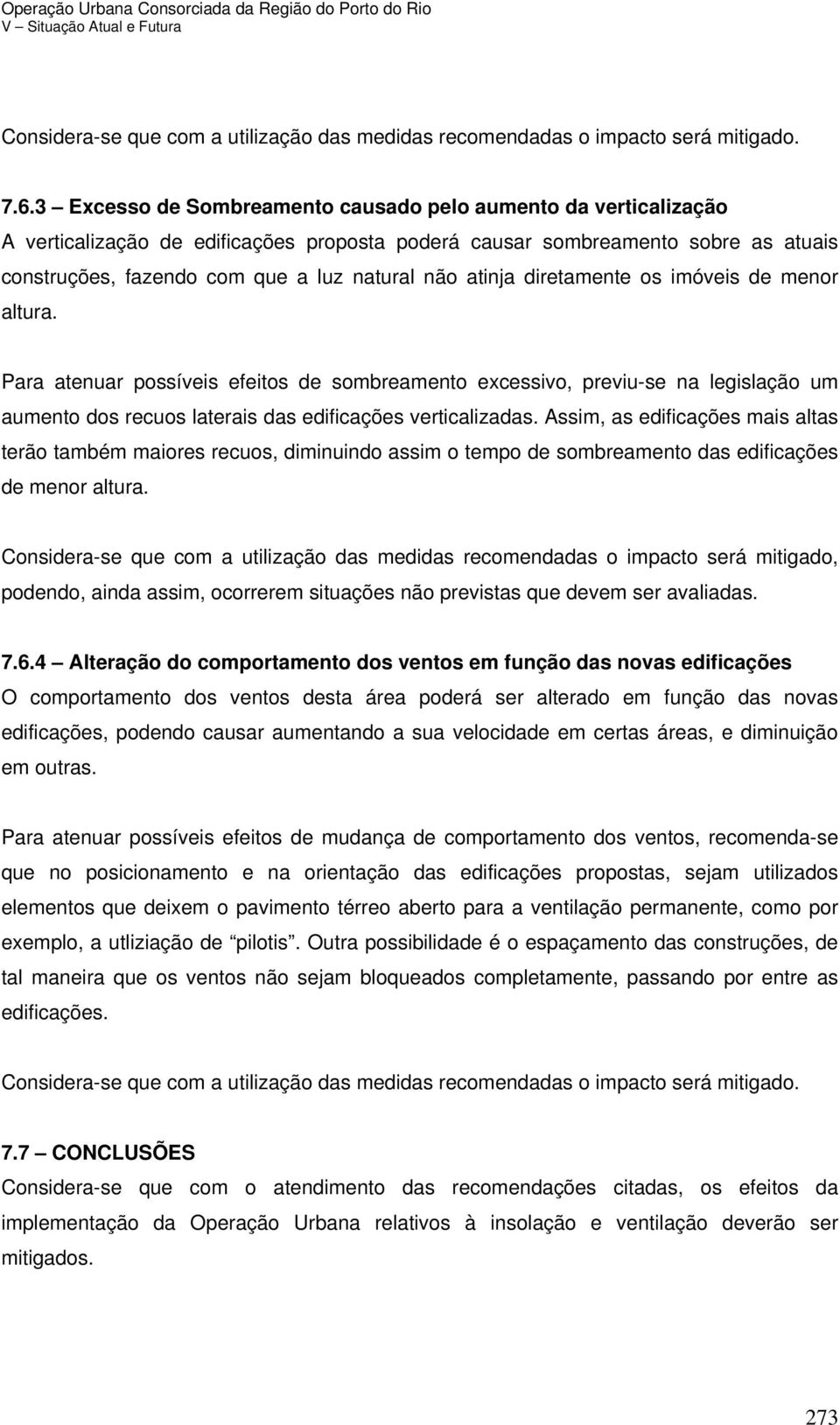 atinja diretamente os imóveis de menor altura. Para atenuar possíveis efeitos de sombreamento excessivo, previu-se na legislação um aumento dos recuos laterais das edificações verticalizadas.