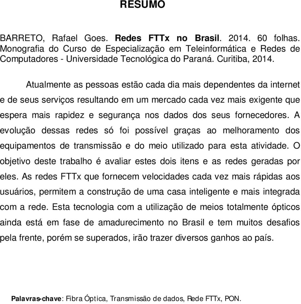 Atualmente as pessoas estão cada dia mais dependentes da internet e de seus serviços resultando em um mercado cada vez mais exigente que espera mais rapidez e segurança nos dados dos seus