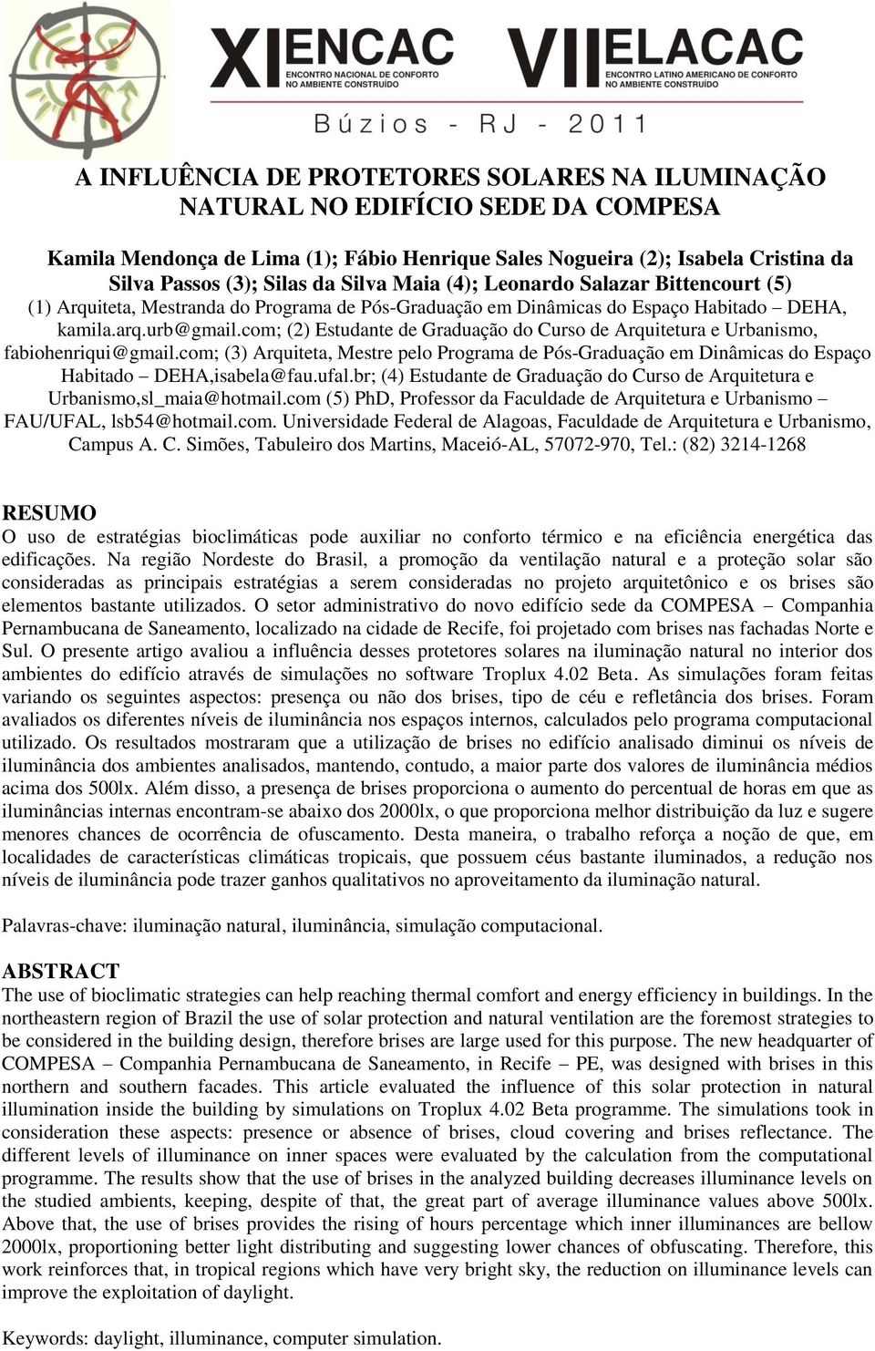 com; (2) Estudante de Graduação do Curso de Arquitetura e Urbanismo, fabiohenriqui@gmail.com; (3) Arquiteta, Mestre pelo Programa de Pós-Graduação em Dinâmicas do Espaço Habitado DEHA,isabela@fau.