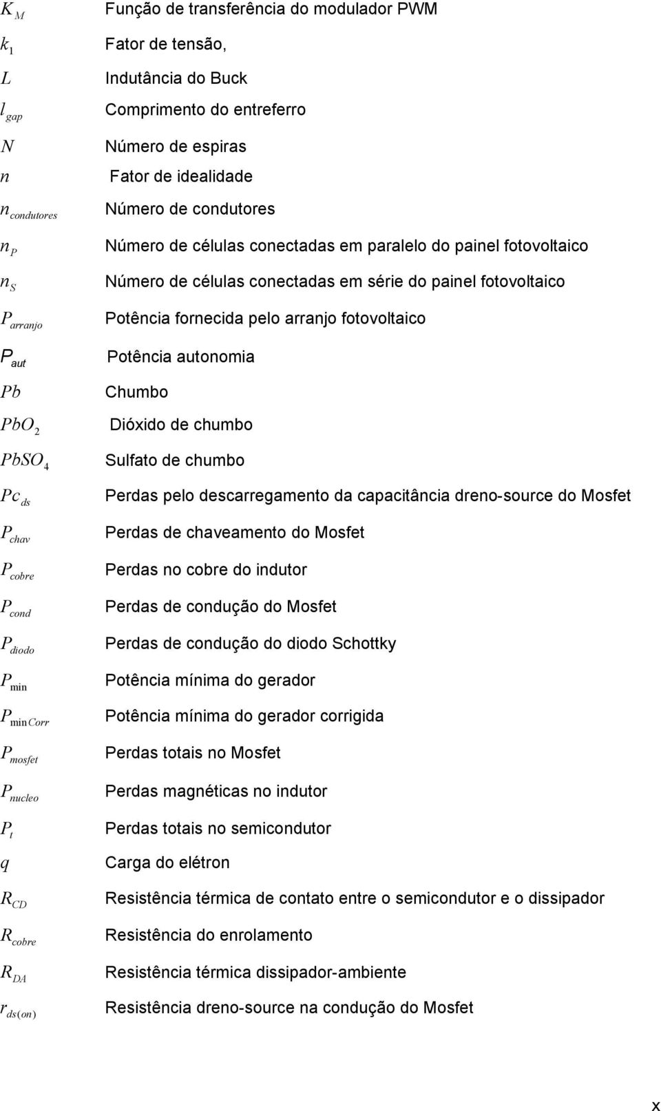 autonomia Pb PbO PbSO 4 Chumbo Dióxido de chumbo Sulfato de chumbo Pc ds Perdas pelo descarregamento da capacitância dreno-source do Mosfet P chav Perdas de chaveamento do Mosfet P cobre Perdas no