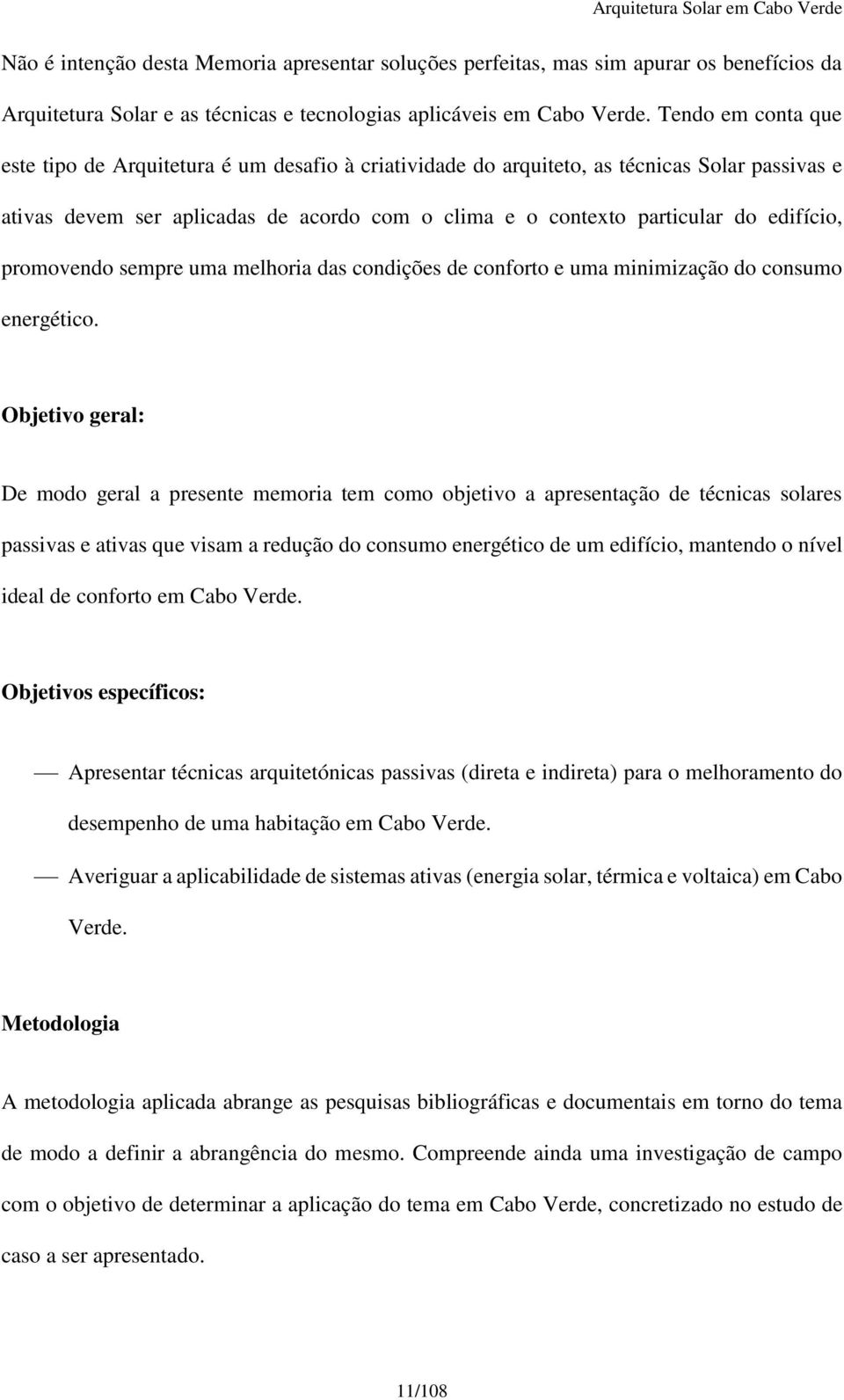 edifício, promovendo sempre uma melhoria das condições de conforto e uma minimização do consumo energético.