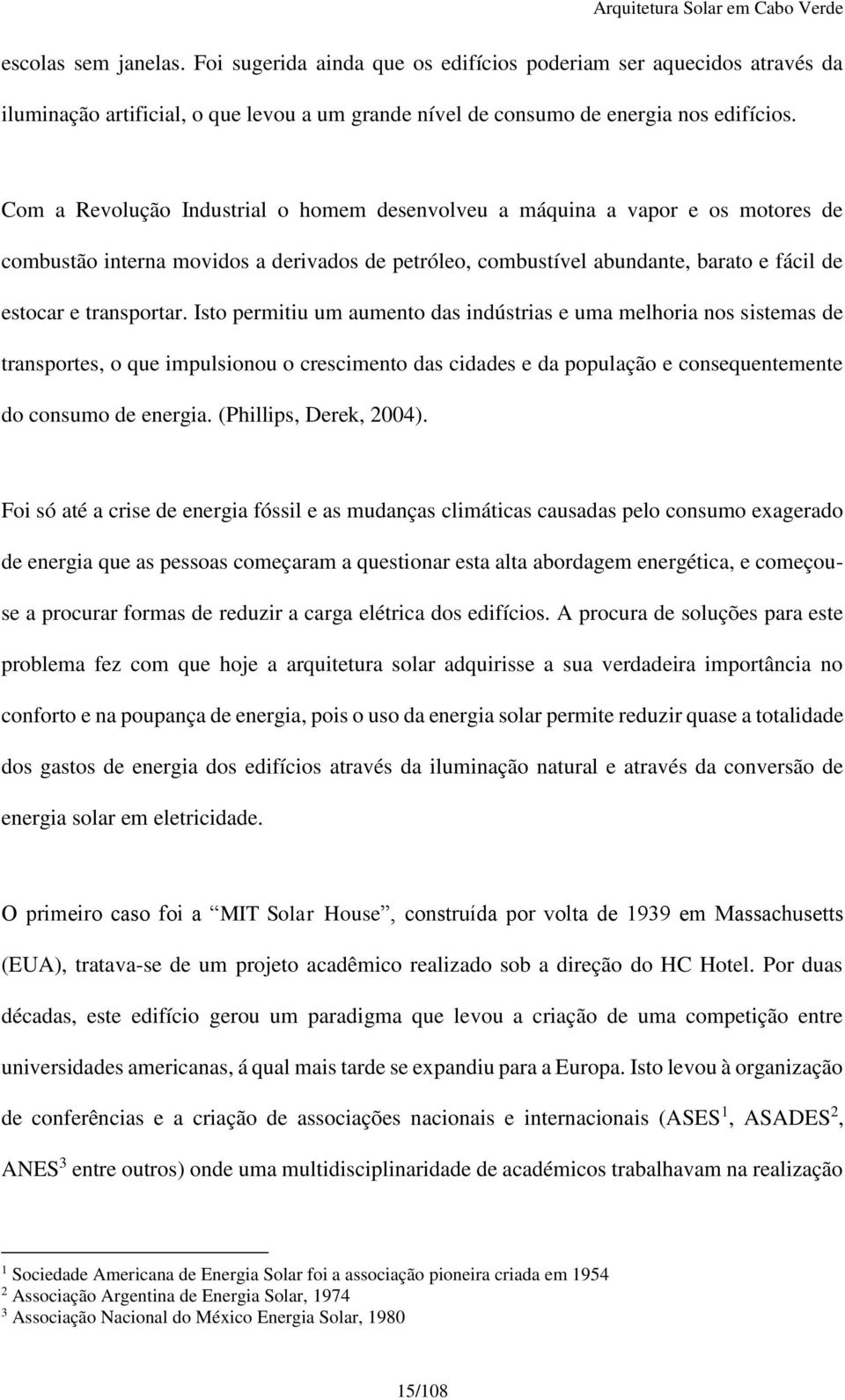 Isto permitiu um aumento das indústrias e uma melhoria nos sistemas de transportes, o que impulsionou o crescimento das cidades e da população e consequentemente do consumo de energia.