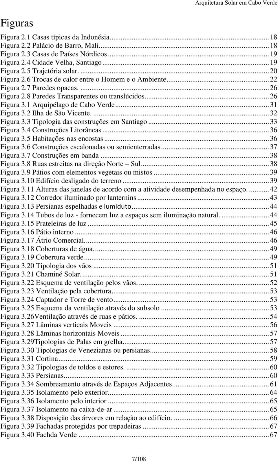 8 Paredes Transparentes ou translúcidos... 26 Figura 3.1 Arquipélago de Cabo Verde... 31 Figura 3.2 Ilha de São Vicente.... 32 Figura 3.3 Tipologia das construções em Santiago... 33 Figura 3.