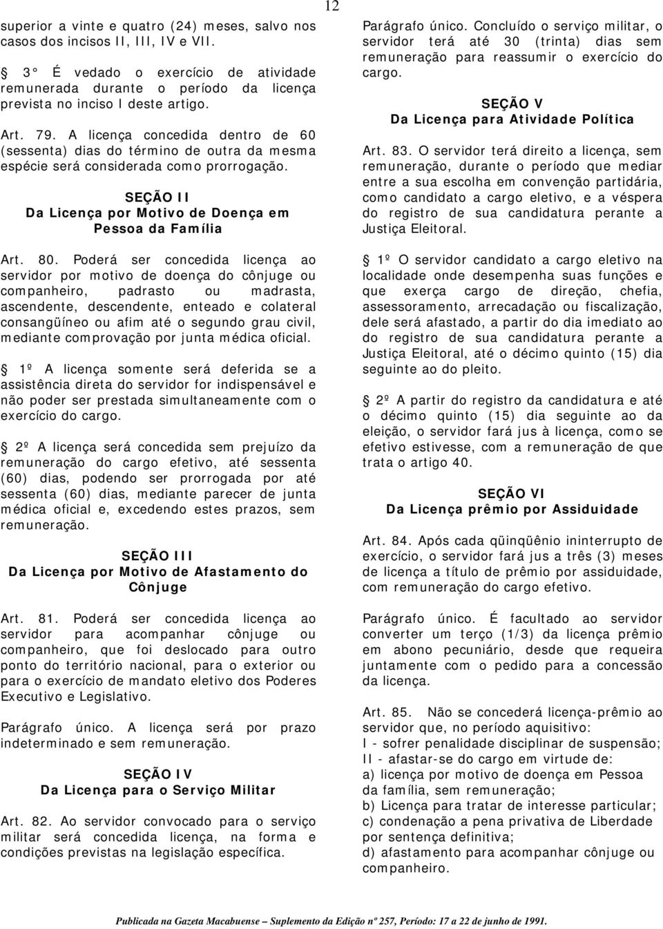 Poderá ser concedida licença ao servidor por motivo de doença do cônjuge ou companheiro, padrasto ou madrasta, ascendente, descendente, enteado e colateral consangüíneo ou afim até o segundo grau