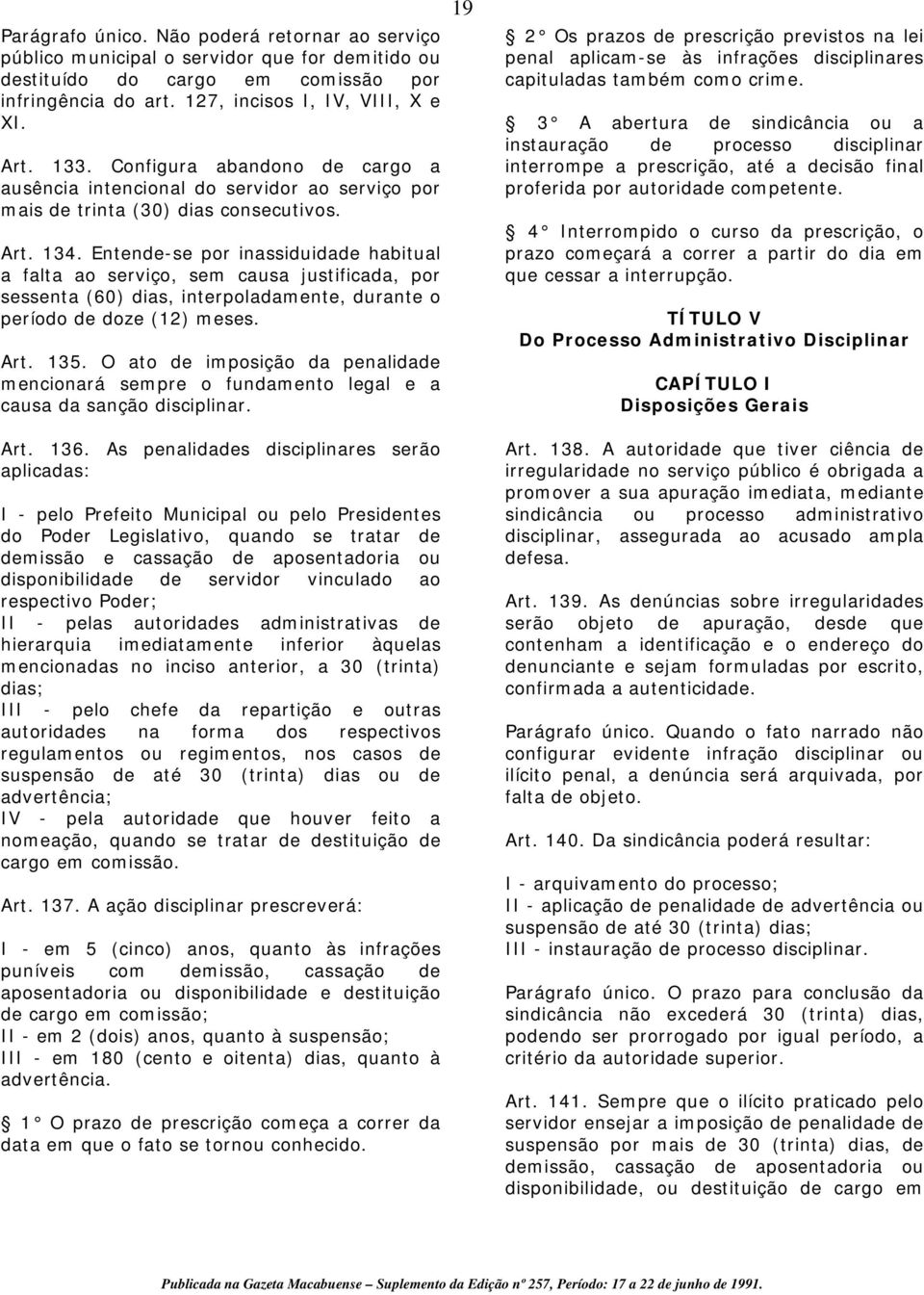 Entende-se por inassiduidade habitual a falta ao serviço, sem causa justificada, por sessenta (60) dias, interpoladamente, durante o período de doze (12) meses. Art. 135.