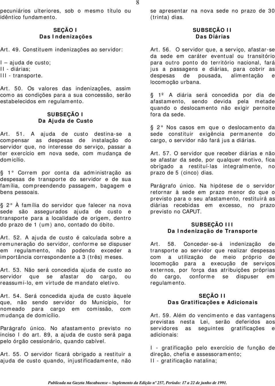 A ajuda de custo destina-se a compensar as despesas de instalação do servidor que, no interesse do serviço, passar a ter exercício em nova sede, com mudança de domicílio.