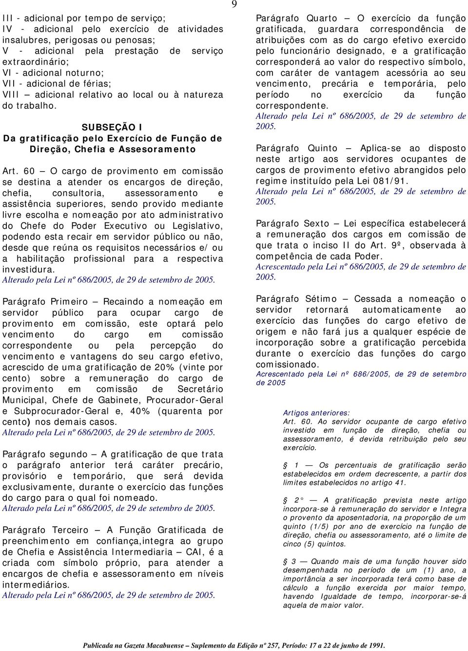 60 O cargo de provimento em comissão se destina a atender os encargos de direção, chefia, consultoria, assessoramento e assistência superiores, sendo provido mediante livre escolha e nomeação por ato