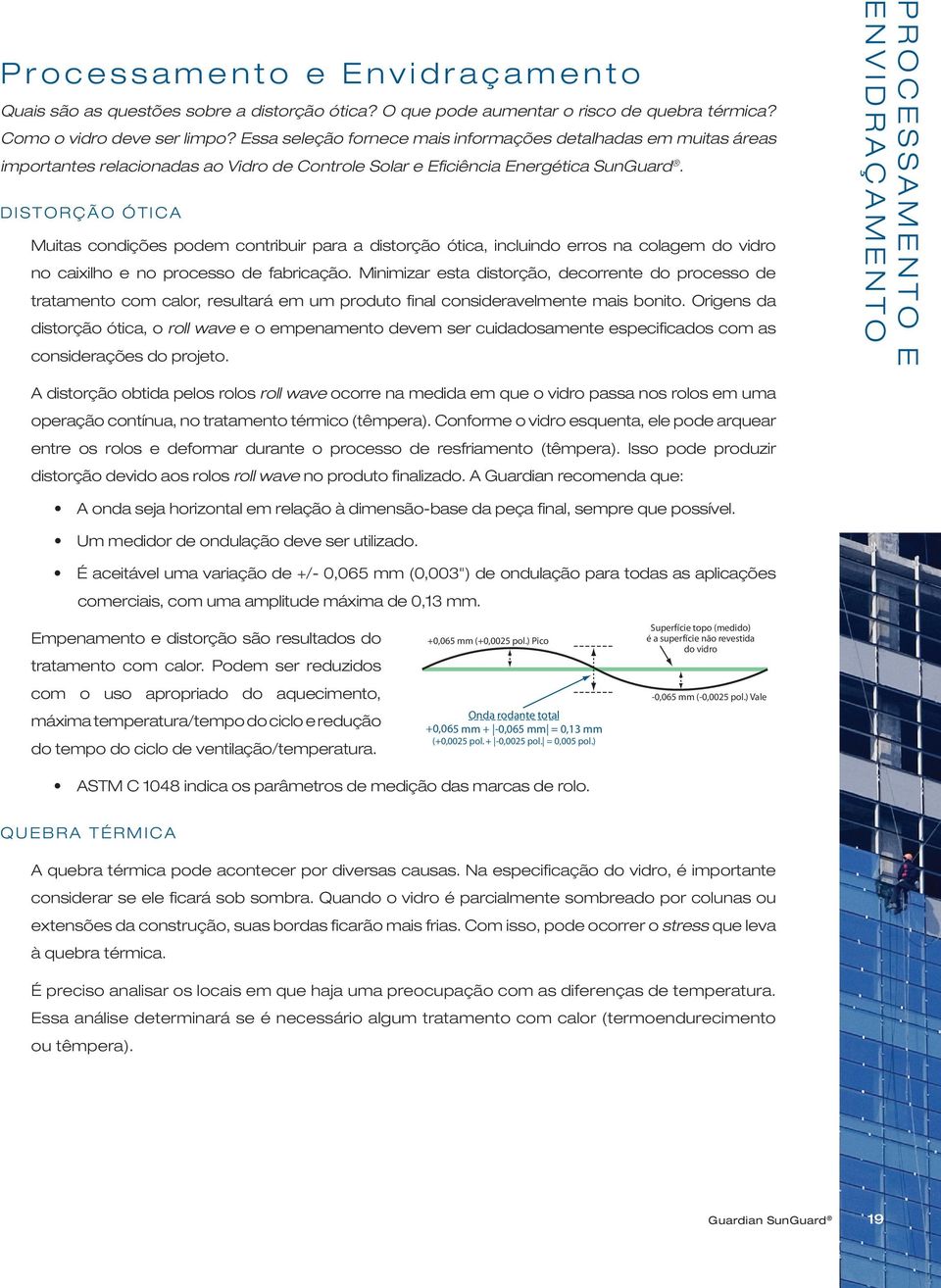 D I S T O R Ç Ã O Ó T I C A Muitas condições podem contribuir para a distorção ótica, incluindo erros na colagem do vidro no caixilho e no processo de fabricação.