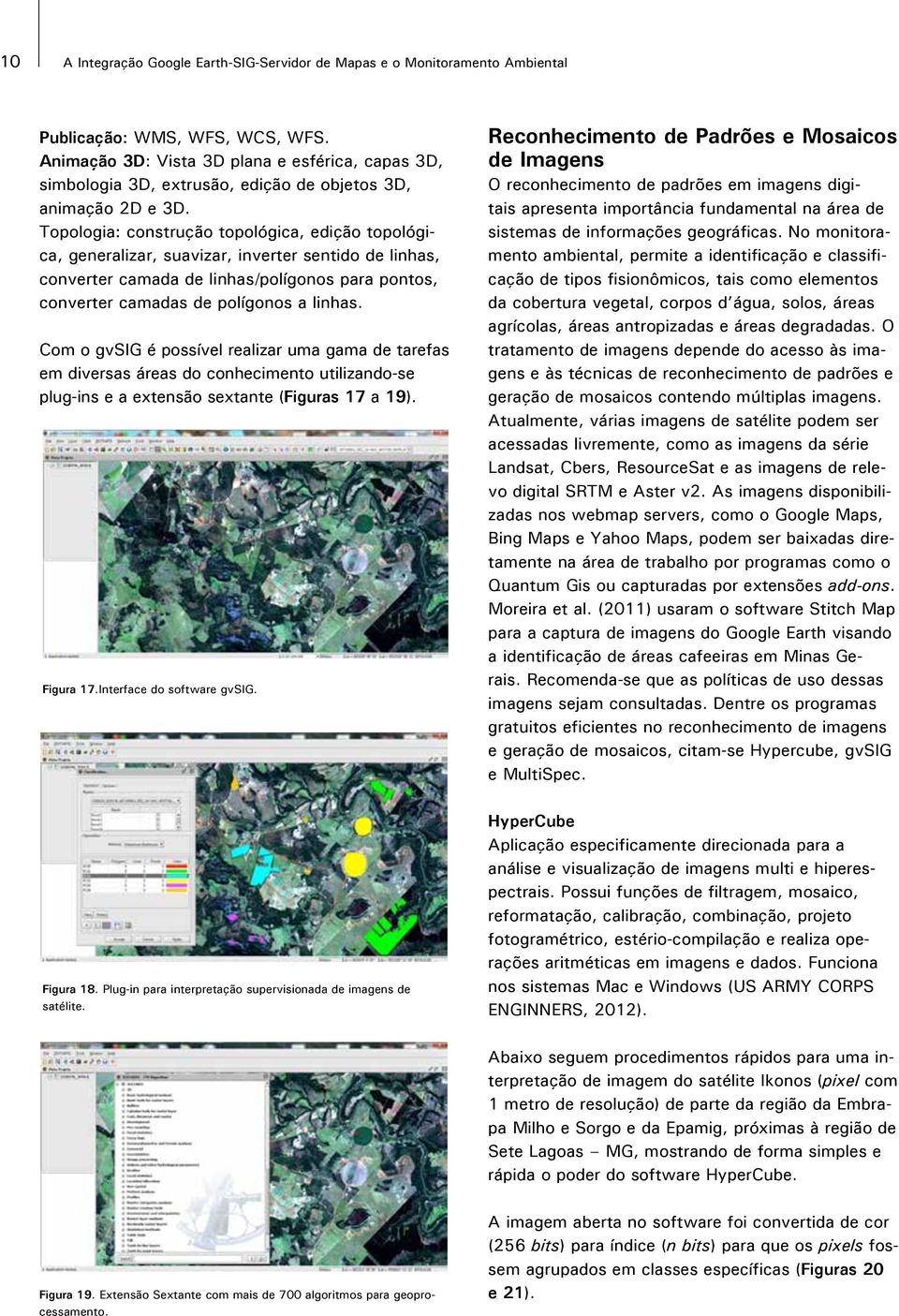 Animação 3D: Vista 3D plana e esférica, capas 3D, Raster e teledetecção: estatísticas, filtro, histograma, série de escalas, realce, simbologia salvar raster, 3D, vetorização, extrusão, regiões de