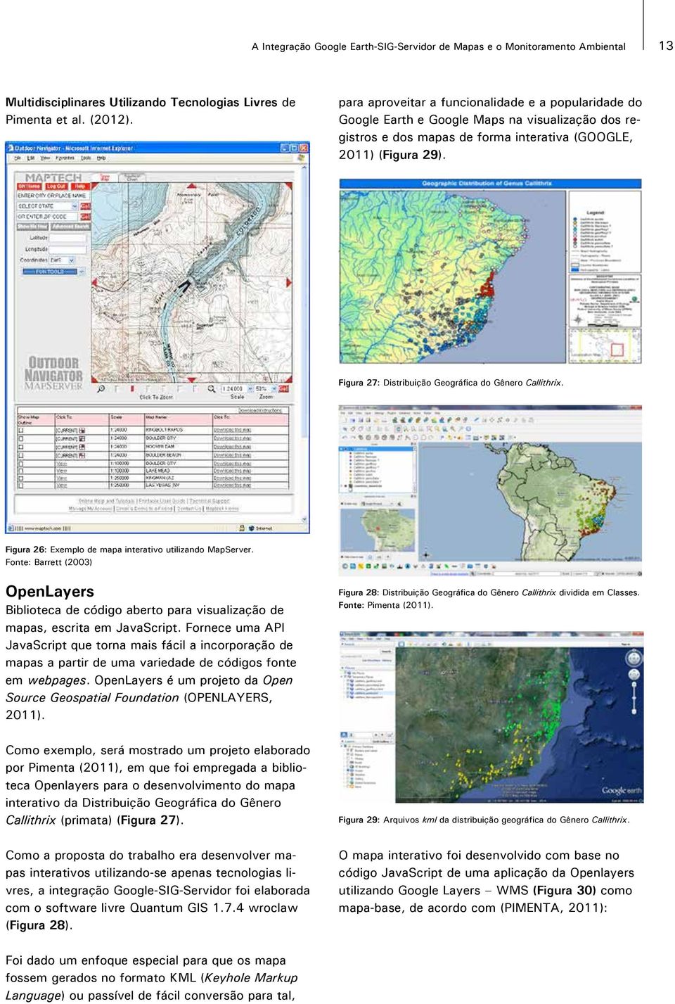 partir de uma variedade de códigos fonte em webpages. OpenLayers é um projeto da Open Source Geospatial Foundation (OPENLAYERS, 2011).